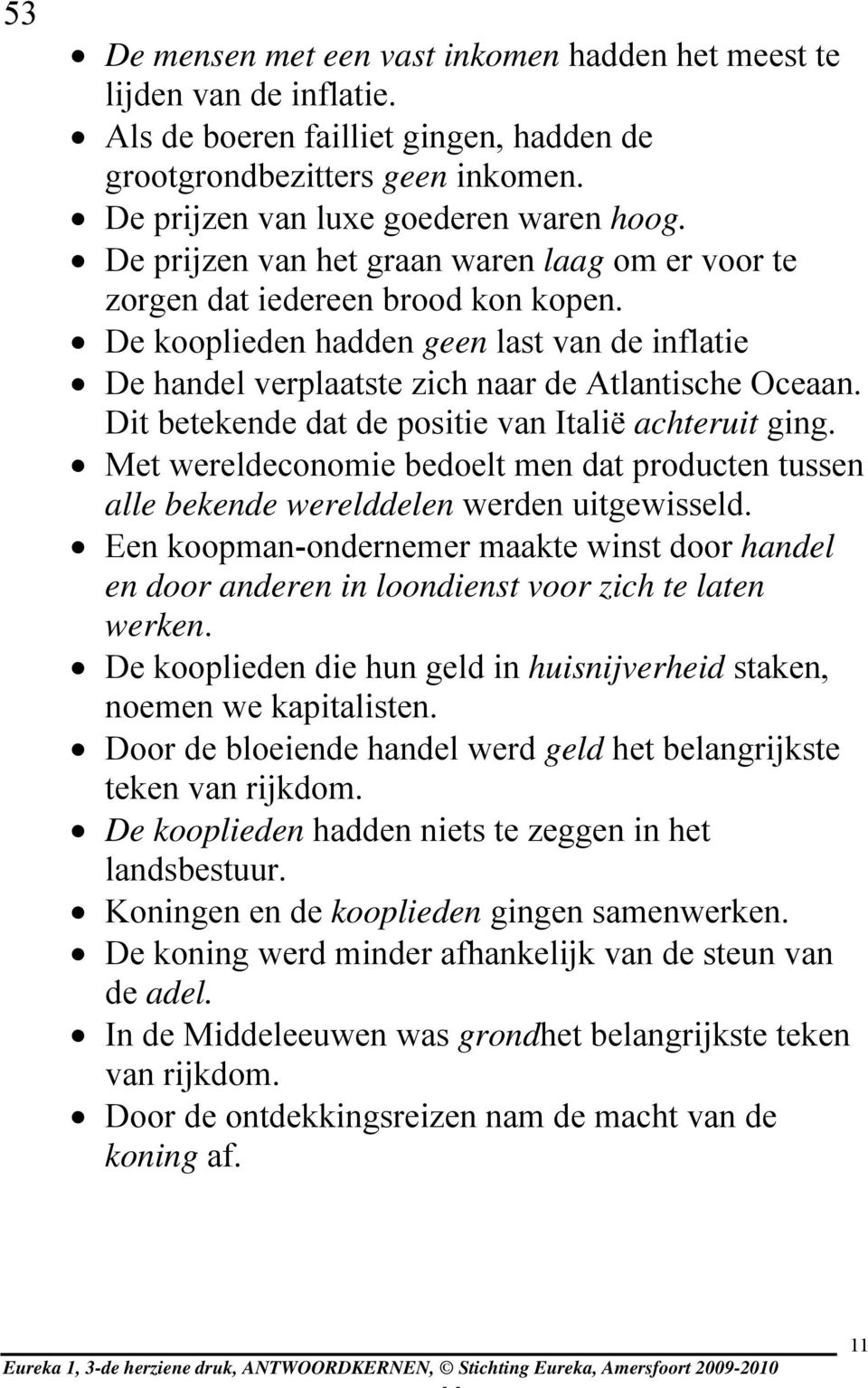 Dit betekende dat de positie van Italië achteruit ging. Met wereldeconomie bedoelt men dat producten tussen alle bekende werelddelen werden uitgewisseld.