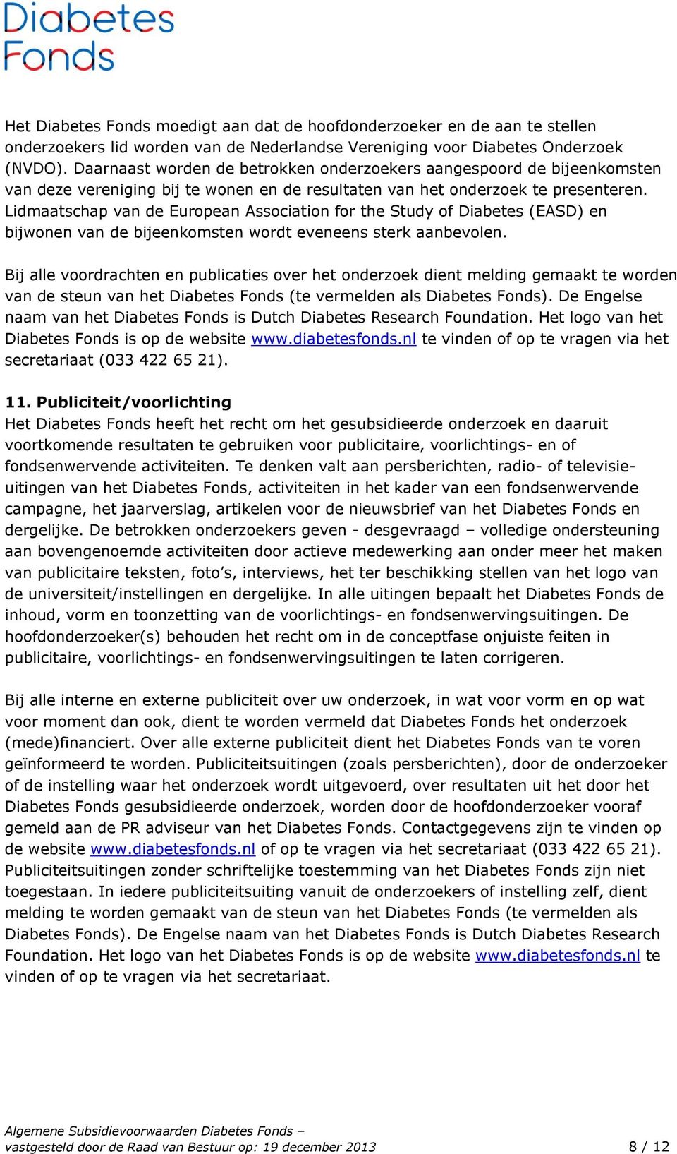 Lidmaatschap van de European Association for the Study of Diabetes (EASD) en bijwonen van de bijeenkomsten wordt eveneens sterk aanbevolen.