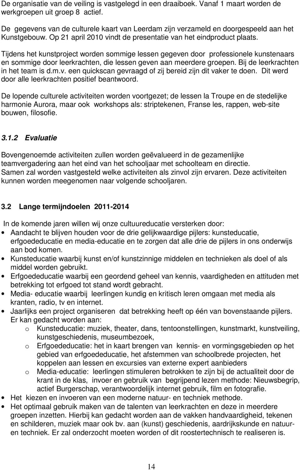 Bij de leerkrchten in het tem is d.m.v. een qickscn gevrgd f zij bereid zijn dit vker te den. Dit werd dr lle leerkrchten psitief bentwrd.