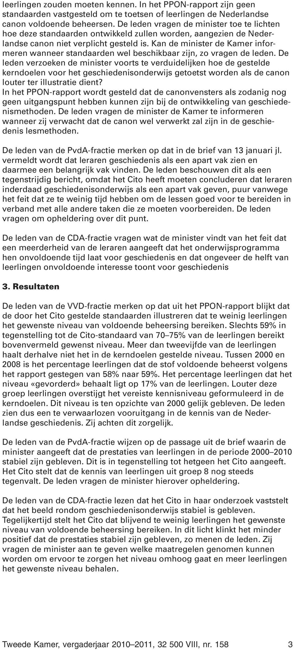 Kan de minister de Kamer informeren wanneer standaarden wel beschikbaar zijn, zo vragen de leden.