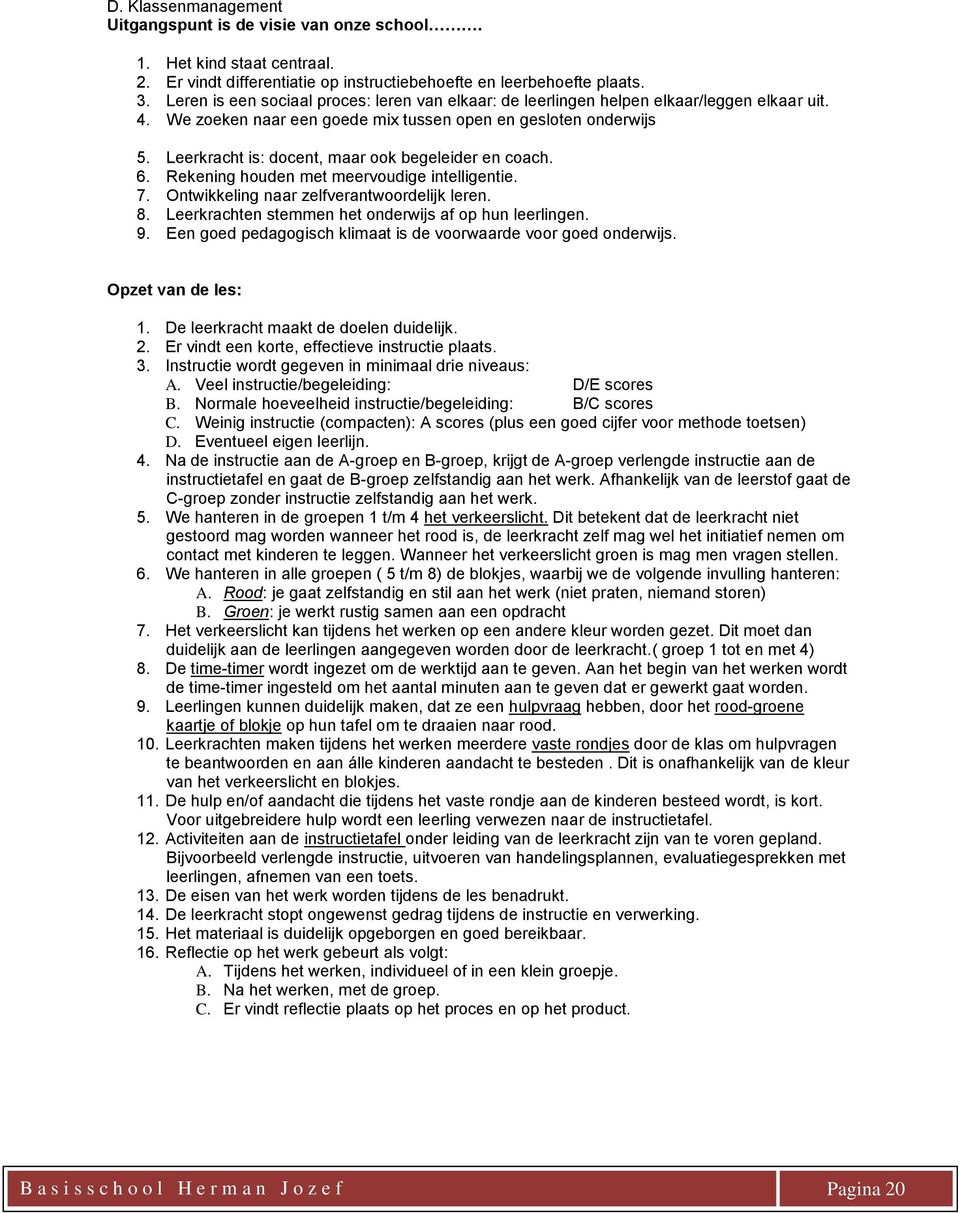 Leerkracht is: docent, maar ook begeleider en coach. 6. Rekening houden met meervoudige intelligentie. 7. Ontwikkeling naar zelfverantwoordelijk leren. 8.