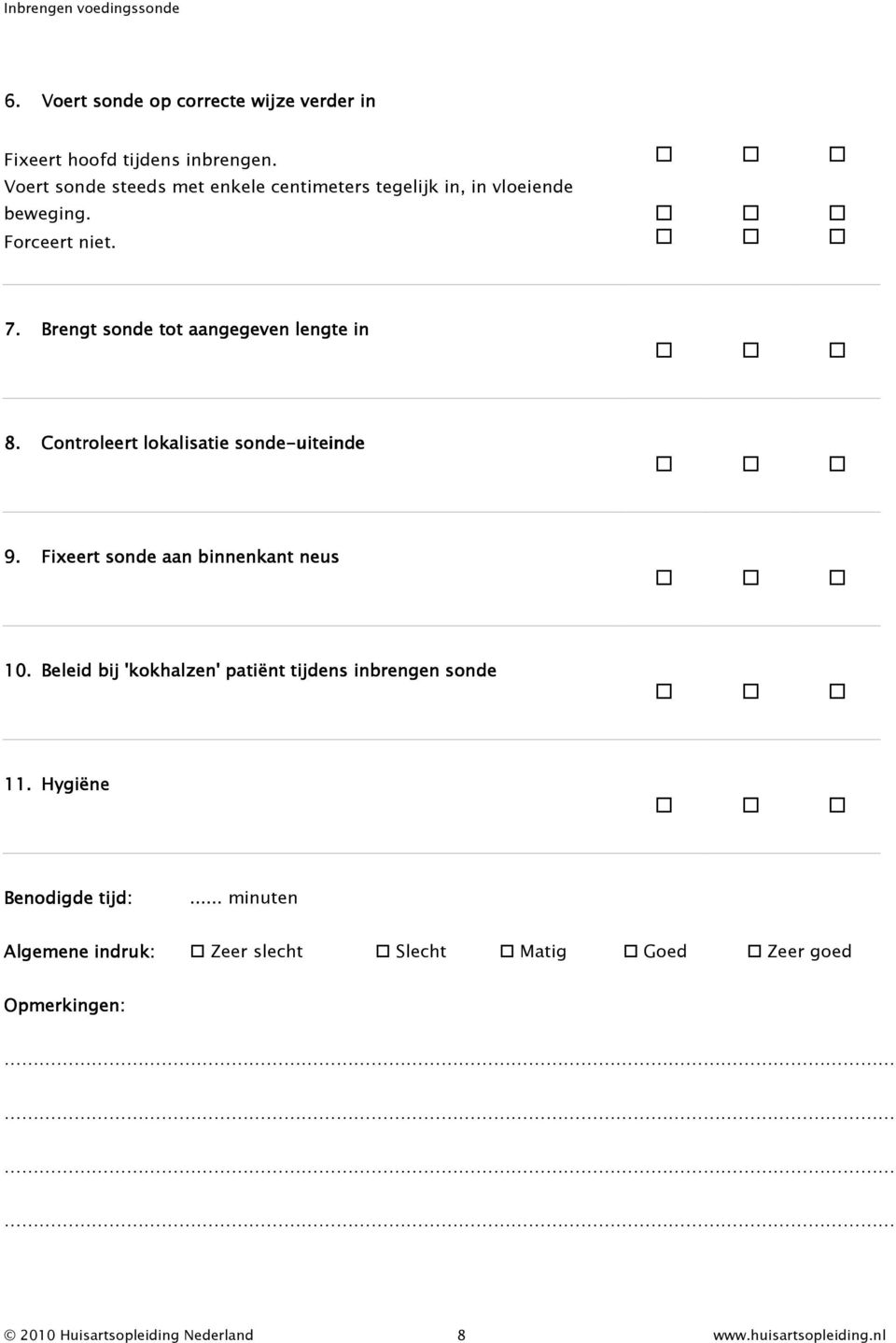 Brengt sonde tot aangegeven lengte in 8. Controleert lokalisatie sonde-uiteinde 9. Fixeert sonde aan binnenkant neus 10.