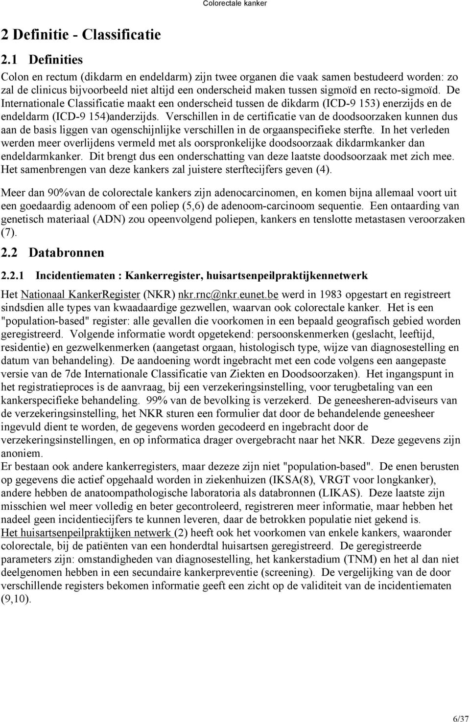 recto-sigmoïd. De Internationale Classificatie maakt een onderscheid tussen de dikdarm (ICD-9 153) enerzijds en de endeldarm (ICD-9 154)anderzijds.