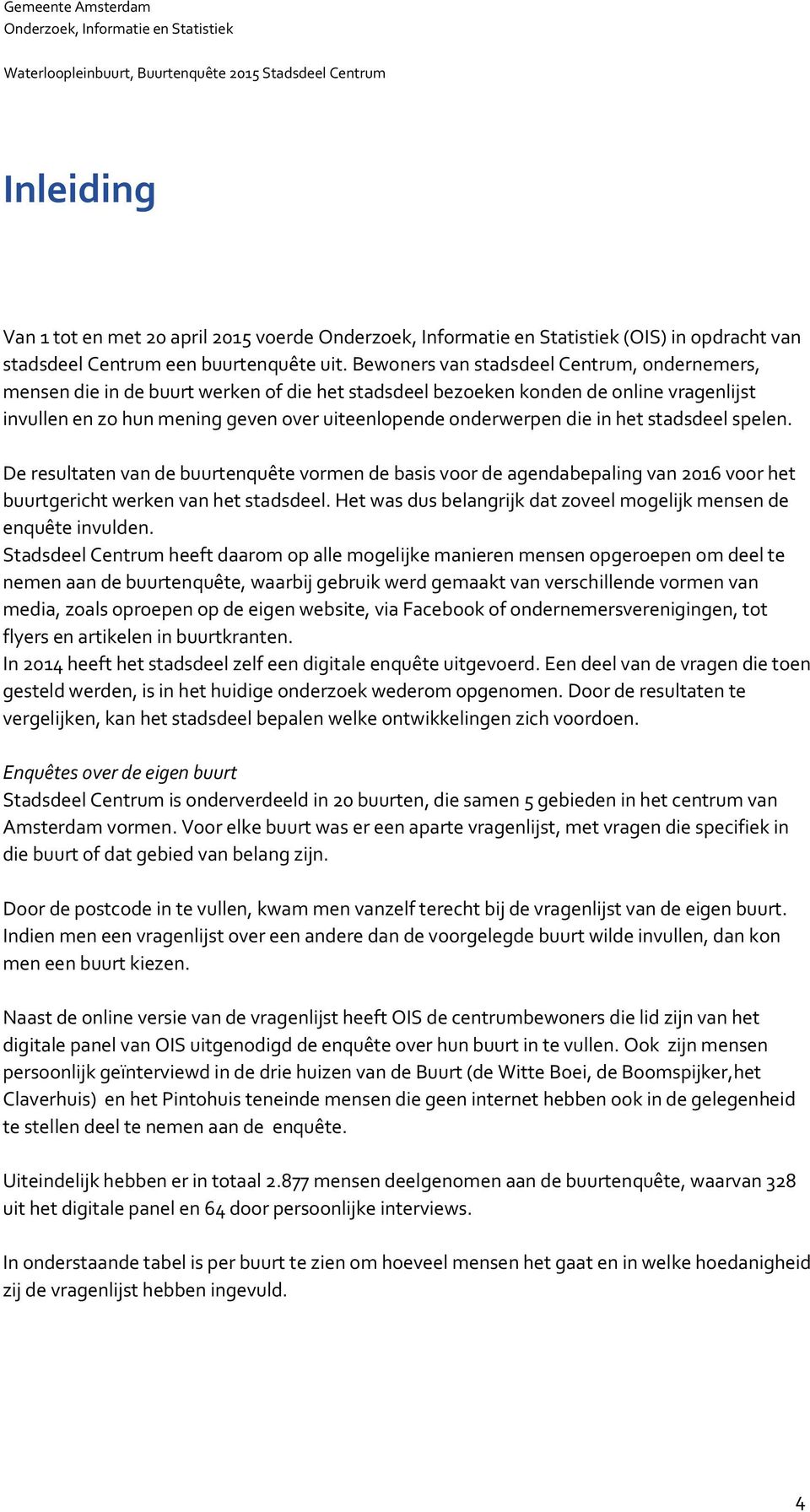 die in het stadsdeel spelen. De resultaten van de buurtenquête vormen de basis voor de agendabepaling van 2016 voor het buurtgericht werken van het stadsdeel.