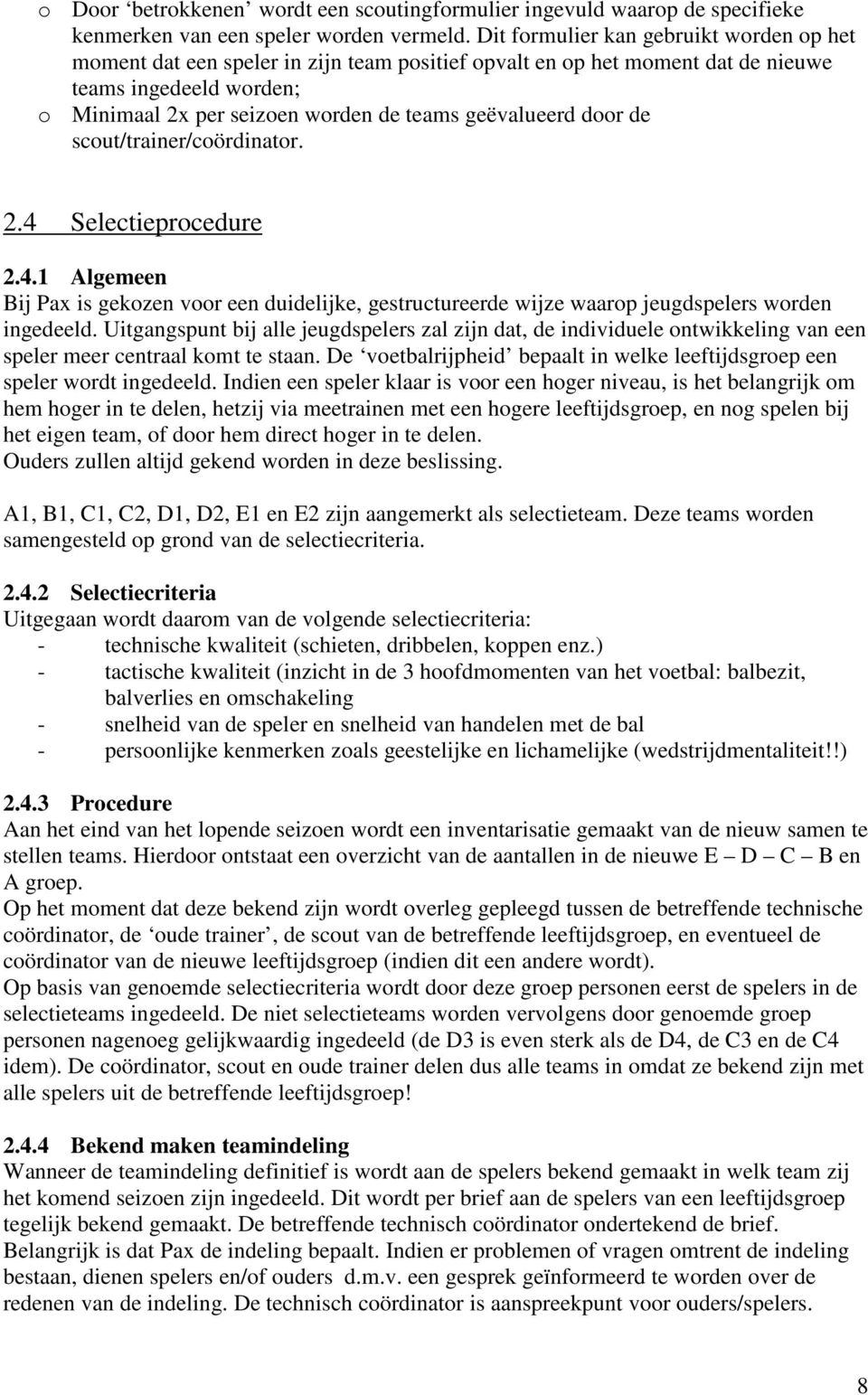 geëvalueerd door de scout/trainer/coördinator. 2.4 Selectieprocedure 2.4.1 Algemeen Bij Pax is gekozen voor een duidelijke, gestructureerde wijze waarop jeugdspelers worden ingedeeld.