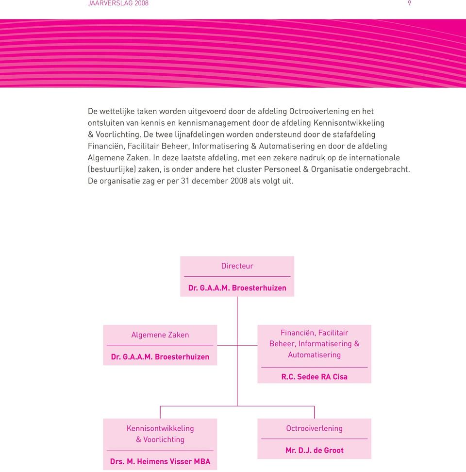 In deze laatste afdeling, met een zekere nadruk op de internationale (bestuurlijke) zaken, is onder andere het cluster Personeel & Organisatie ondergebracht.