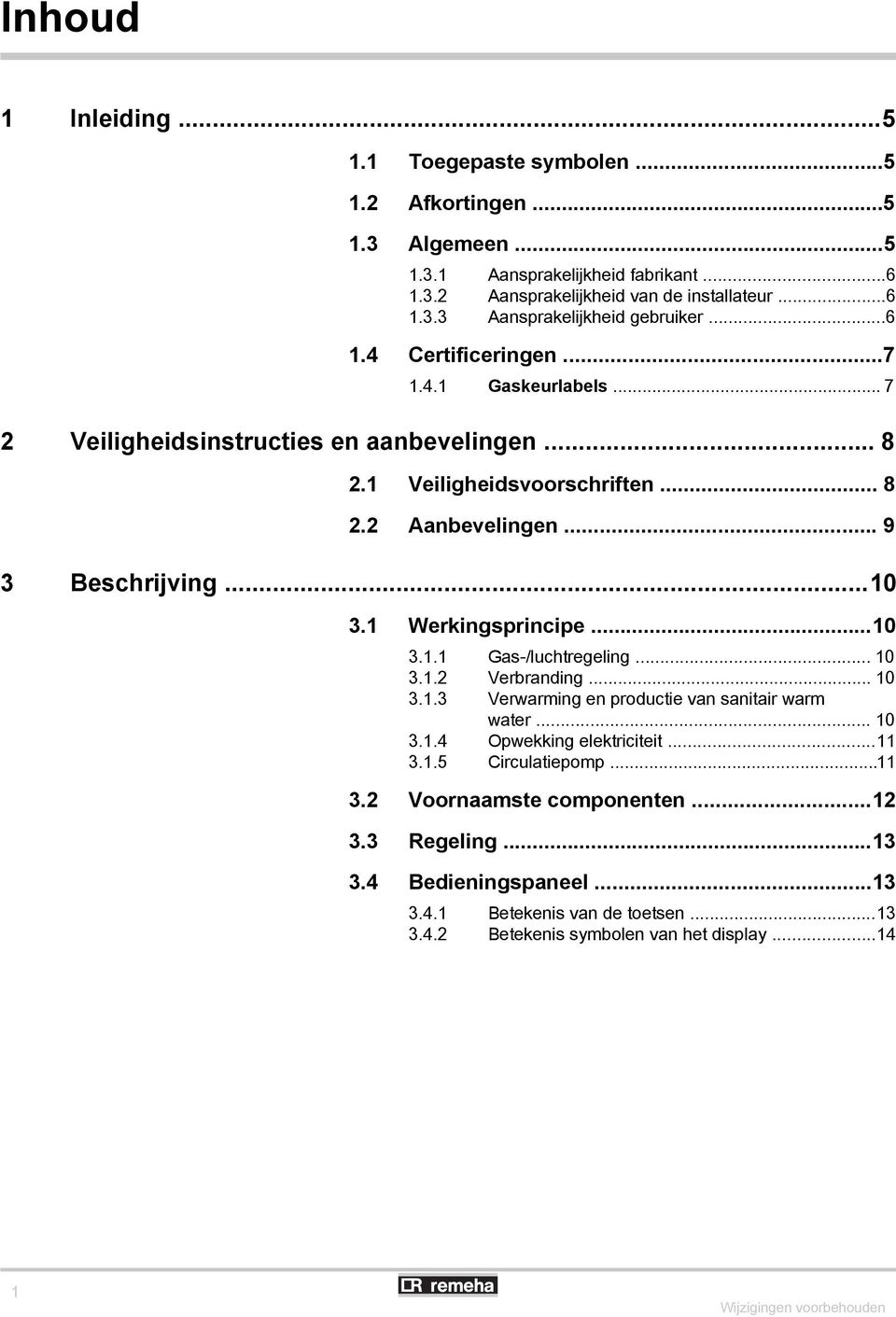 1 Werkingsprincipe...10 3.1.1 Gas-/luchtregeling... 10 3.1.2 Verbranding... 10 3.1.3 Verwarming en productie van sanitair warm water... 10 3.1.4 Opwekking elektriciteit...11 3.1.5 Circulatiepomp.