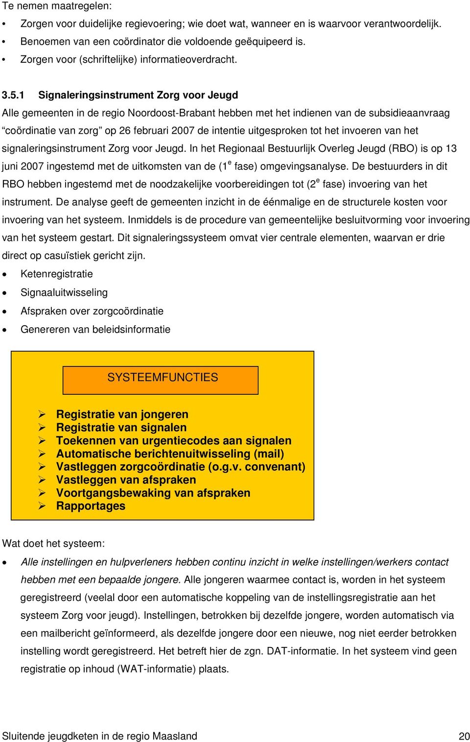 1 Signaleringsinstrument Zorg voor Jeugd Alle gemeenten in de regio Noordoost-Brabant hebben met het indienen van de subsidieaanvraag coördinatie van zorg op 26 februari 2007 de intentie uitgesproken