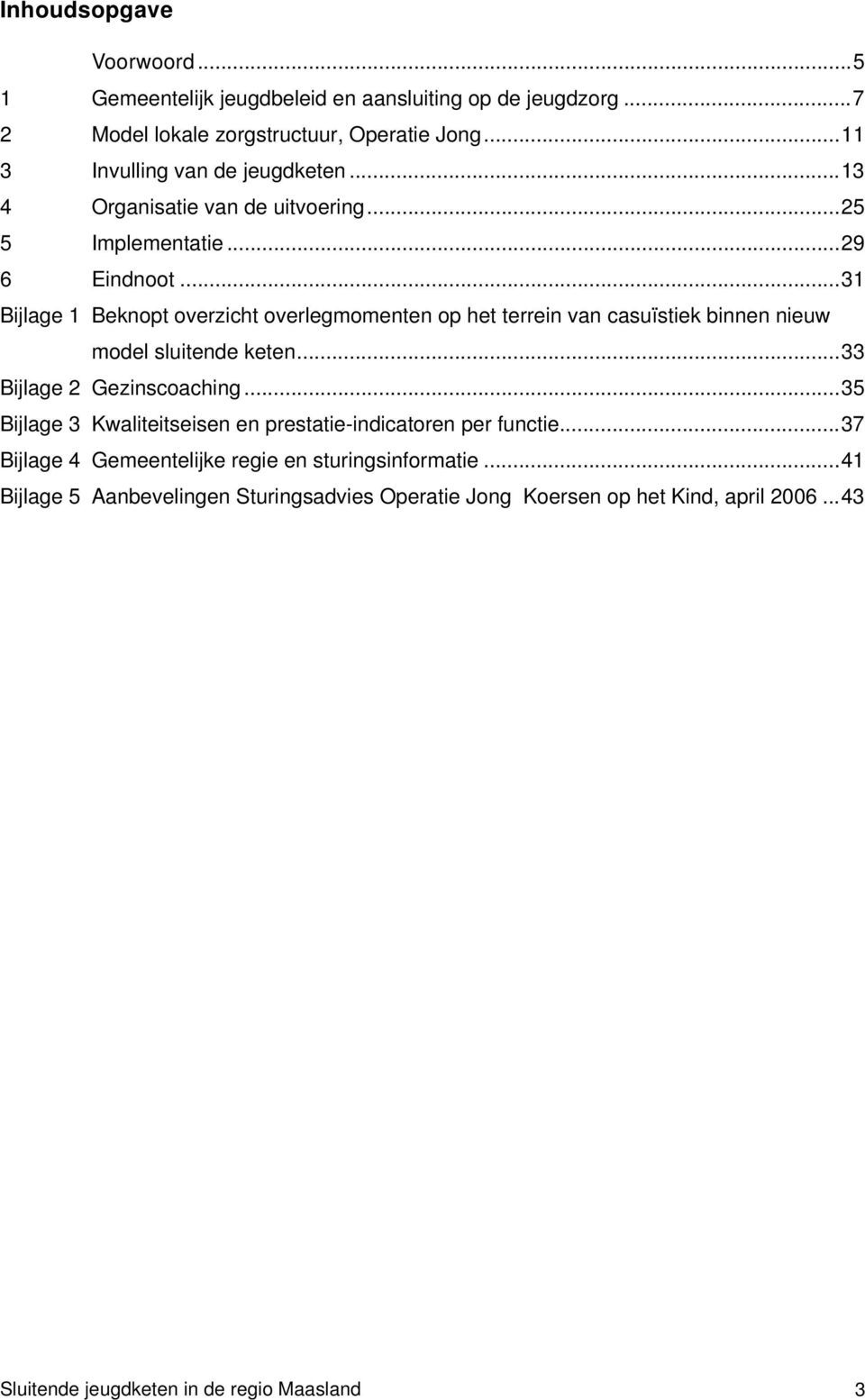 ..31 Bijlage 1 Beknopt overzicht overlegmomenten op het terrein van casuïstiek binnen nieuw model sluitende keten...33 Bijlage 2 Gezinscoaching.