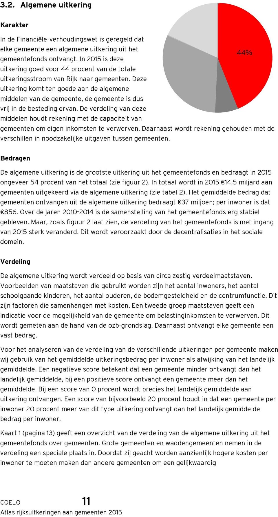 Deze uitkering komt ten goede aan de algemene middelen van de gemeente, de gemeente is dus vrij in de besteding ervan.