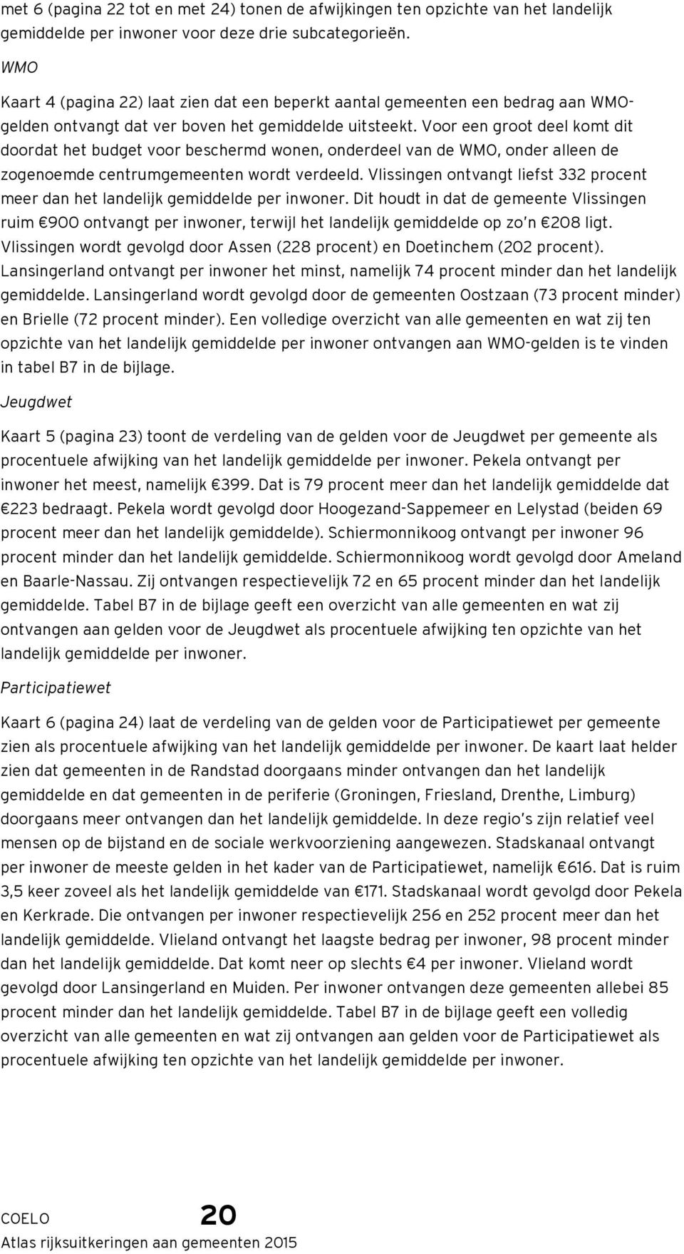 Voor een groot deel komt dit doordat het budget voor beschermd wonen, onderdeel van de WMO, onder alleen de zogenoemde centrumgemeenten wordt verdeeld.