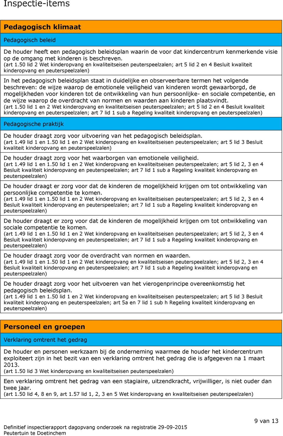 volgende beschreven: de wijze waarop de emotionele veiligheid van kinderen wordt gewaarborgd, de mogelijkheden voor kinderen tot de ontwikkeling van hun persoonlijke- en sociale competentie, en de