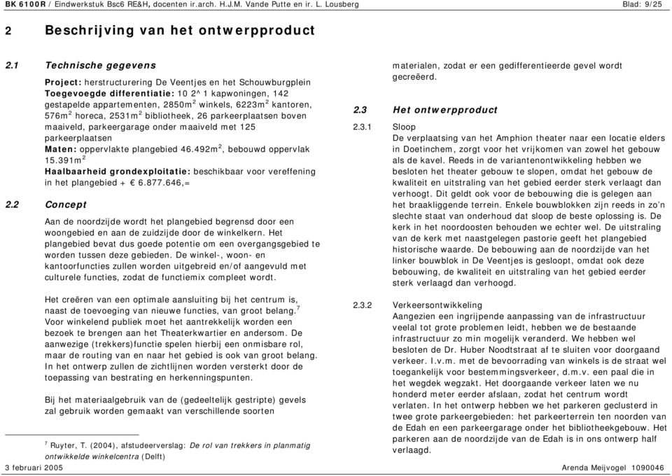 576m 2 horeca, 2531m 2 bibliotheek, 26 parkeerplaatsen boven maaiveld, parkeergarage onder maaiveld met 125 parkeerplaatsen Maten: oppervlakte plangebied 46.492m 2, bebouwd oppervlak 15.