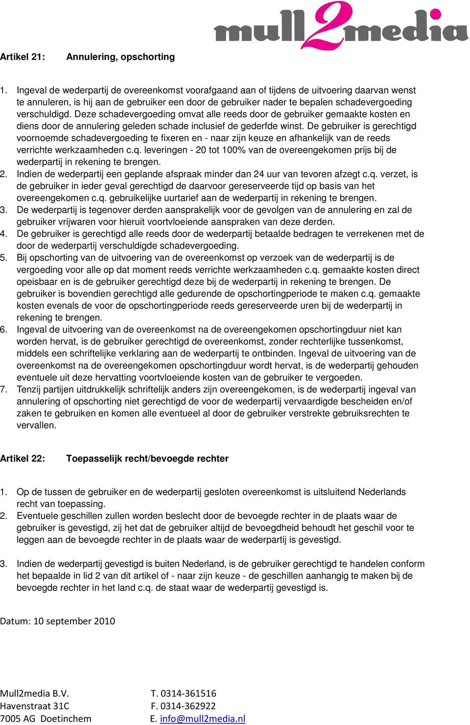 verschuldigd. Deze schadevergoeding omvat alle reeds door de gebruiker gemaakte kosten en diens door de annulering geleden schade inclusief de gederfde winst.