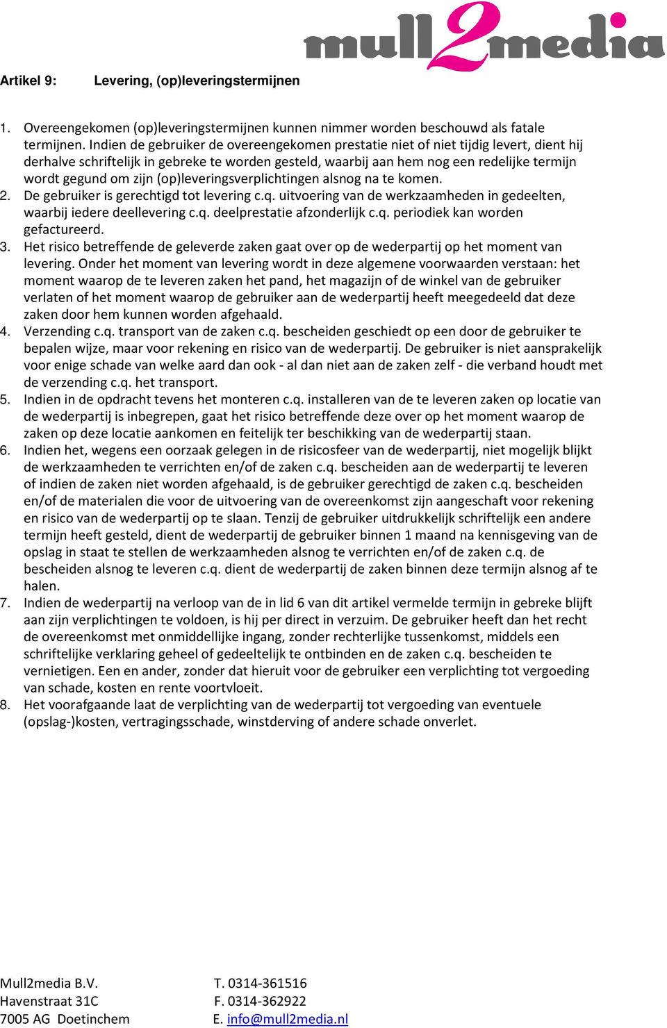 zijn (op)leveringsverplichtingen alsnog na te komen. 2. De gebruiker is gerechtigd tot levering c.q. uitvoering van de werkzaamheden in gedeelten, waarbij iedere deellevering c.q. deelprestatie afzonderlijk c.