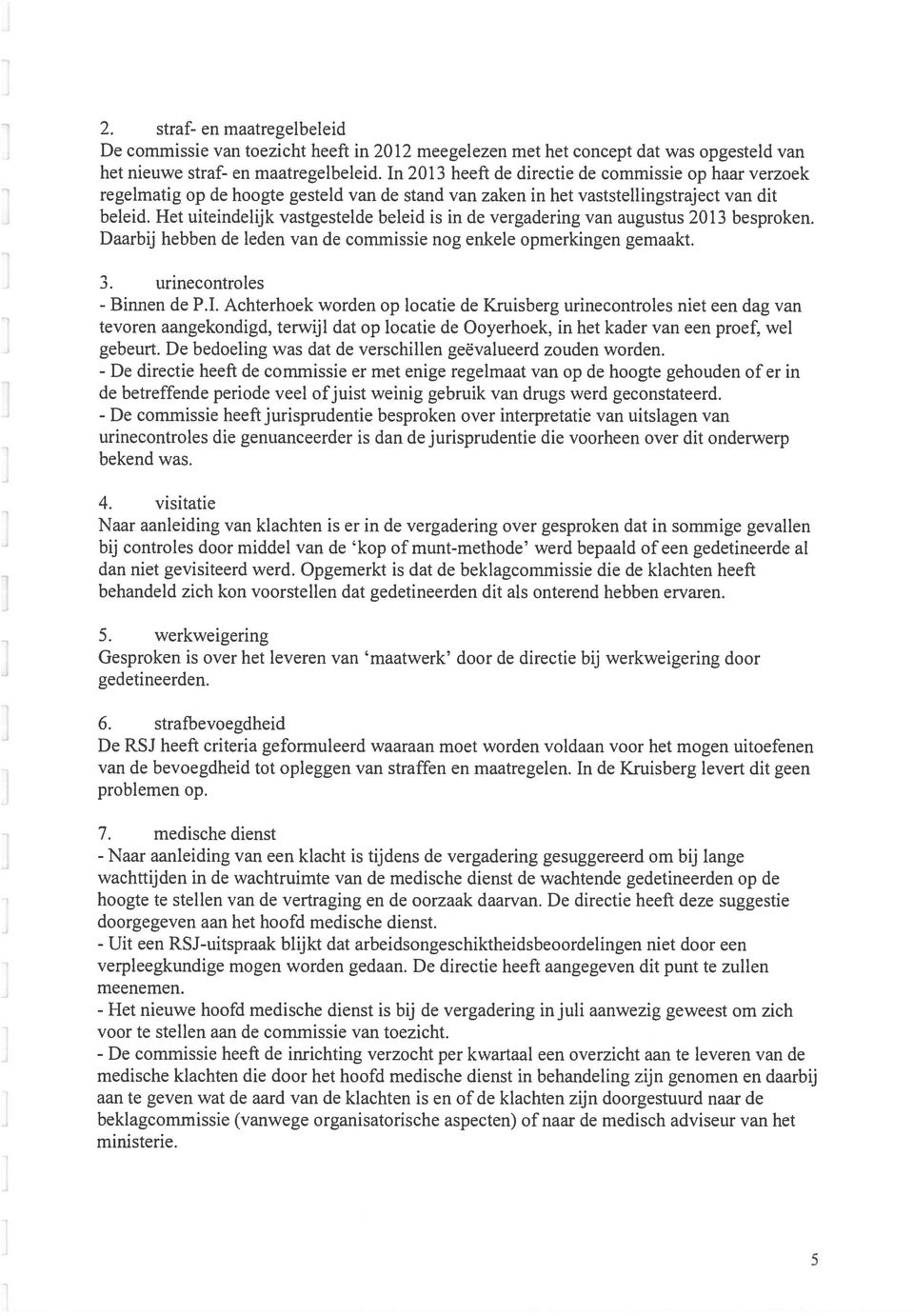 Het uiteindelijk vastgestelde beleid is in de vergadering van augustus 2013 besproken. Daarbij hebben de leden van de commissie nog enkele opmerkingen gemaakt. 3. urinecontroles - Binnen de P.I.