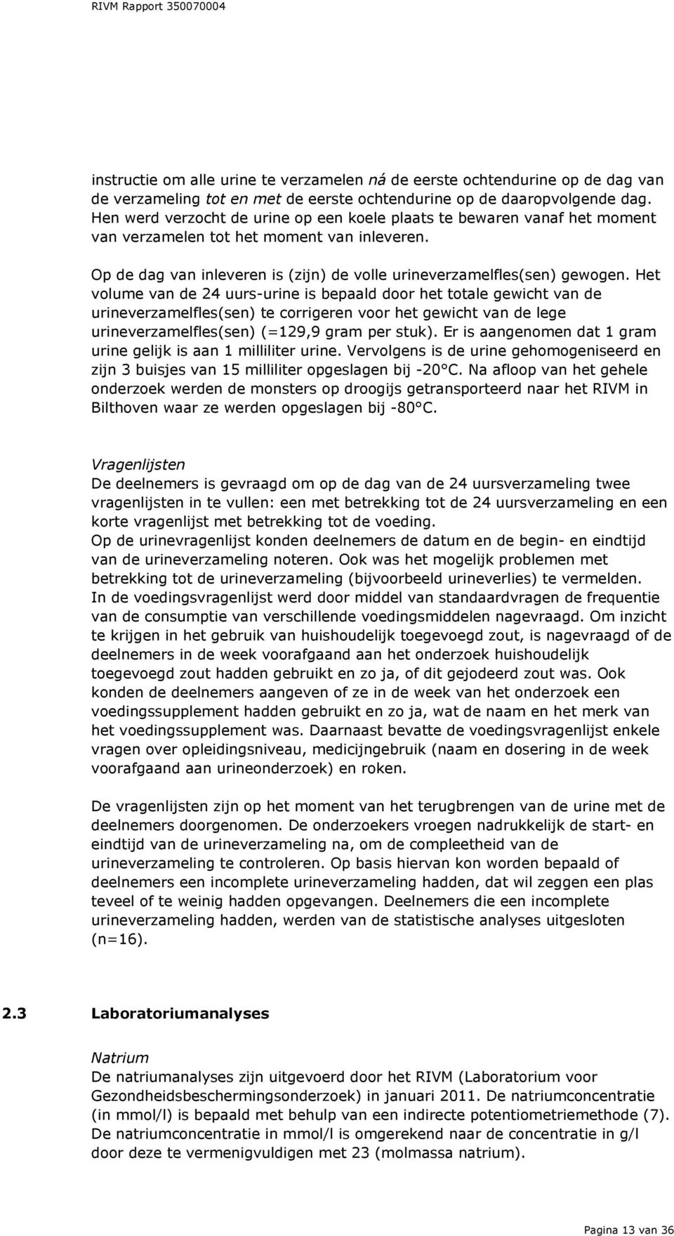 Het volume van de 24 uurs-urine is bepaald door het totale gewicht van de urineverzamelfles(sen) te corrigeren voor het gewicht van de lege urineverzamelfles(sen) (=129,9 gram per stuk).