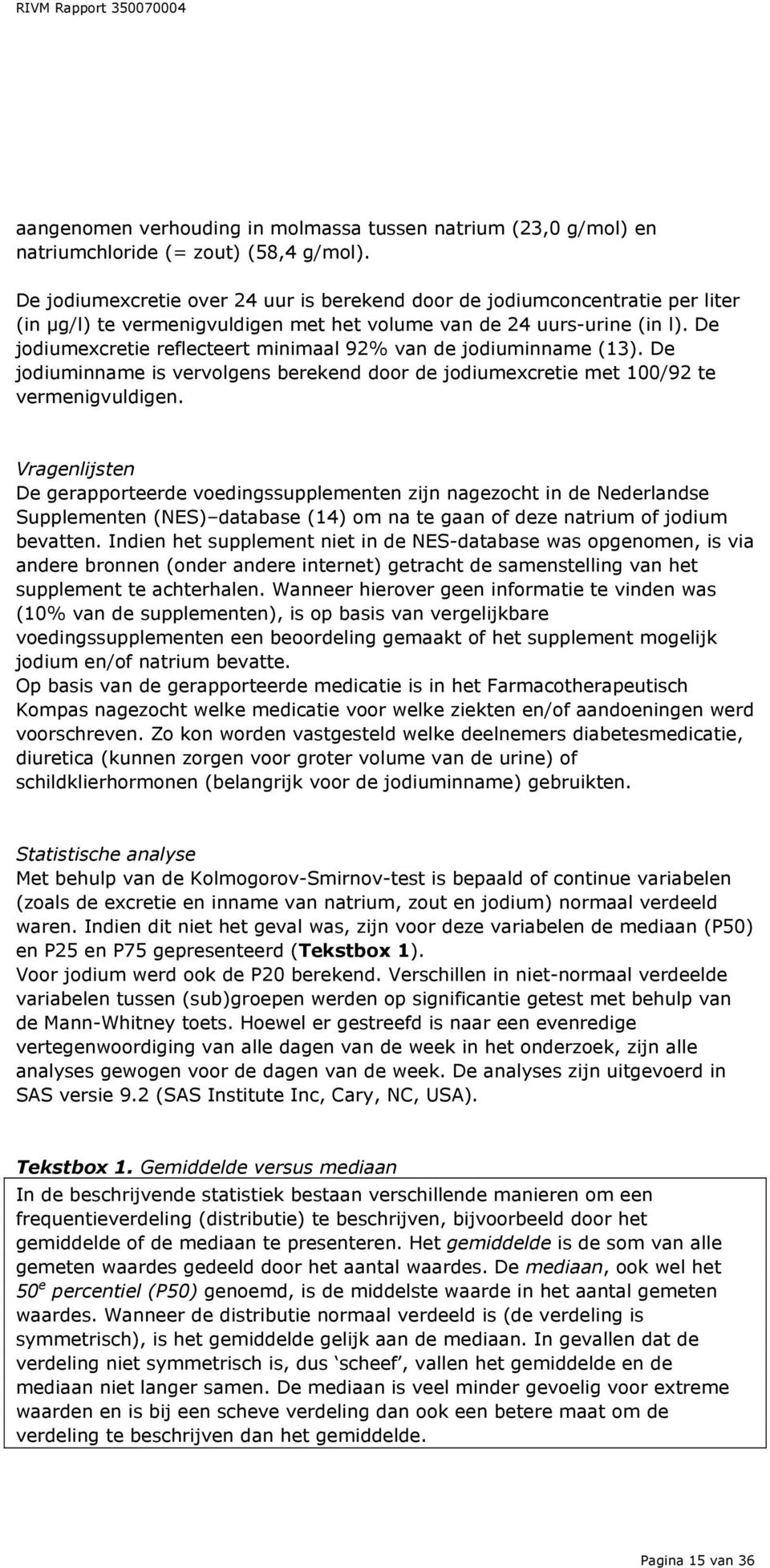 De jodiumexcretie reflecteert minimaal 92% van de jodiuminname (13). De jodiuminname is vervolgens berekend door de jodiumexcretie met 100/92 te vermenigvuldigen.