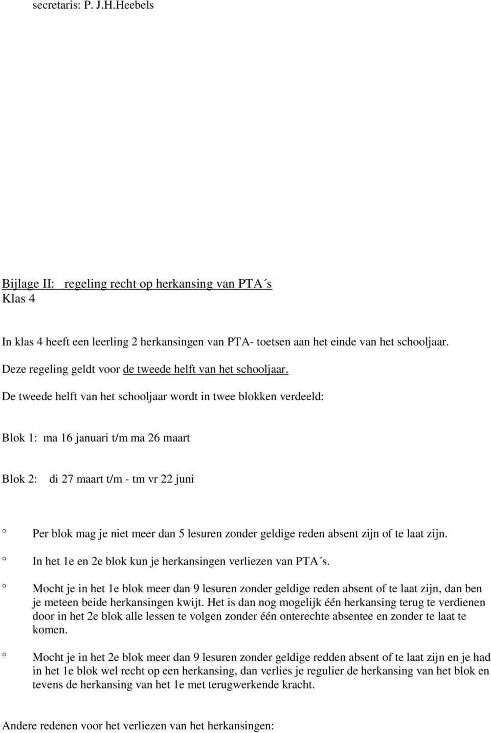 De tweede helft van het schooljaar wordt in twee blokken verdeeld: Blok 1: ma 16 januari t/m ma 26 maart Blok 2: di 27 maart t/m - tm vr 22 juni Per blok mag je niet meer dan 5 lesuren zonder geldige