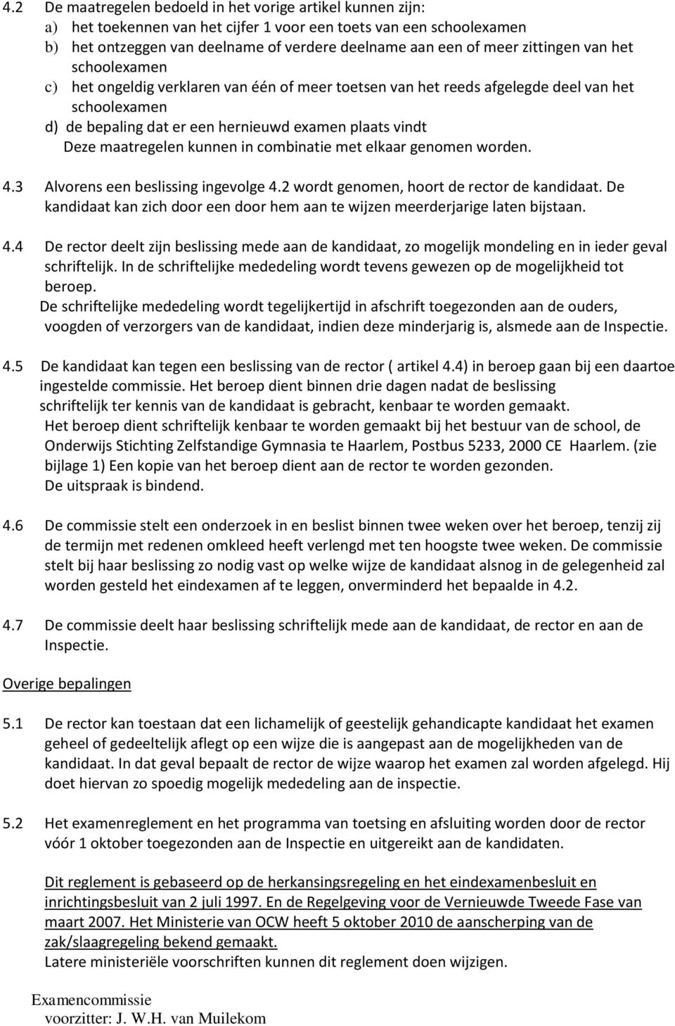 maatregelen kunnen in combinatie met elkaar genomen worden. 4.3 Alvorens een beslissing ingevolge 4.2 wordt genomen, hoort de rector de kandidaat.