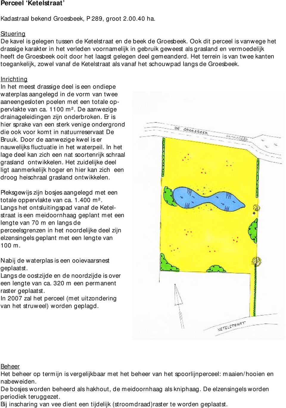 Het terrein is van twee kanten toegankelijk, zowel vanaf de Ketelstraat als vanaf het schouwpad langs de Groesbeek.