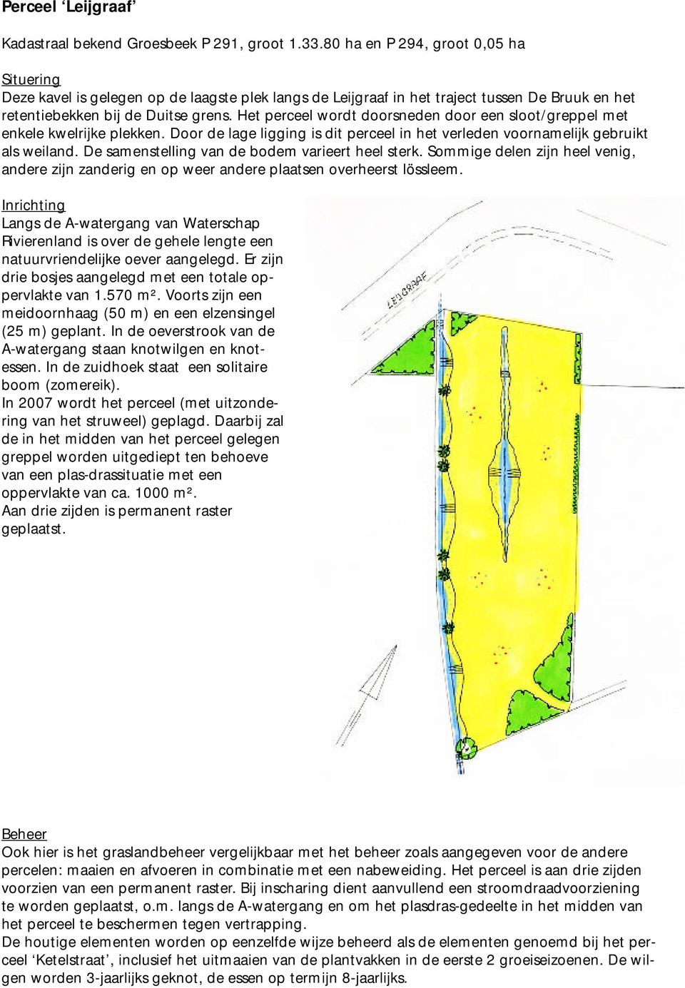 Het perceel wordt doorsneden door een sloot/greppel met enkele kwelrijke plekken. Door de lage ligging is dit perceel in het verleden voornamelijk gebruikt als weiland.