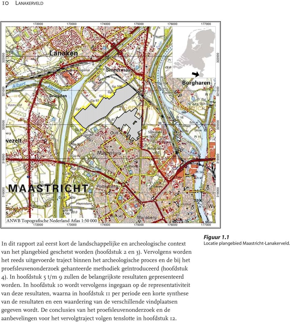 Vervolgens worden het reeds uitgevoerde traject binnen het archeologische proces en de bij het proefsleuvenonderzoek gehanteerde methodiek geïntroduceerd (hoofdstuk 4).