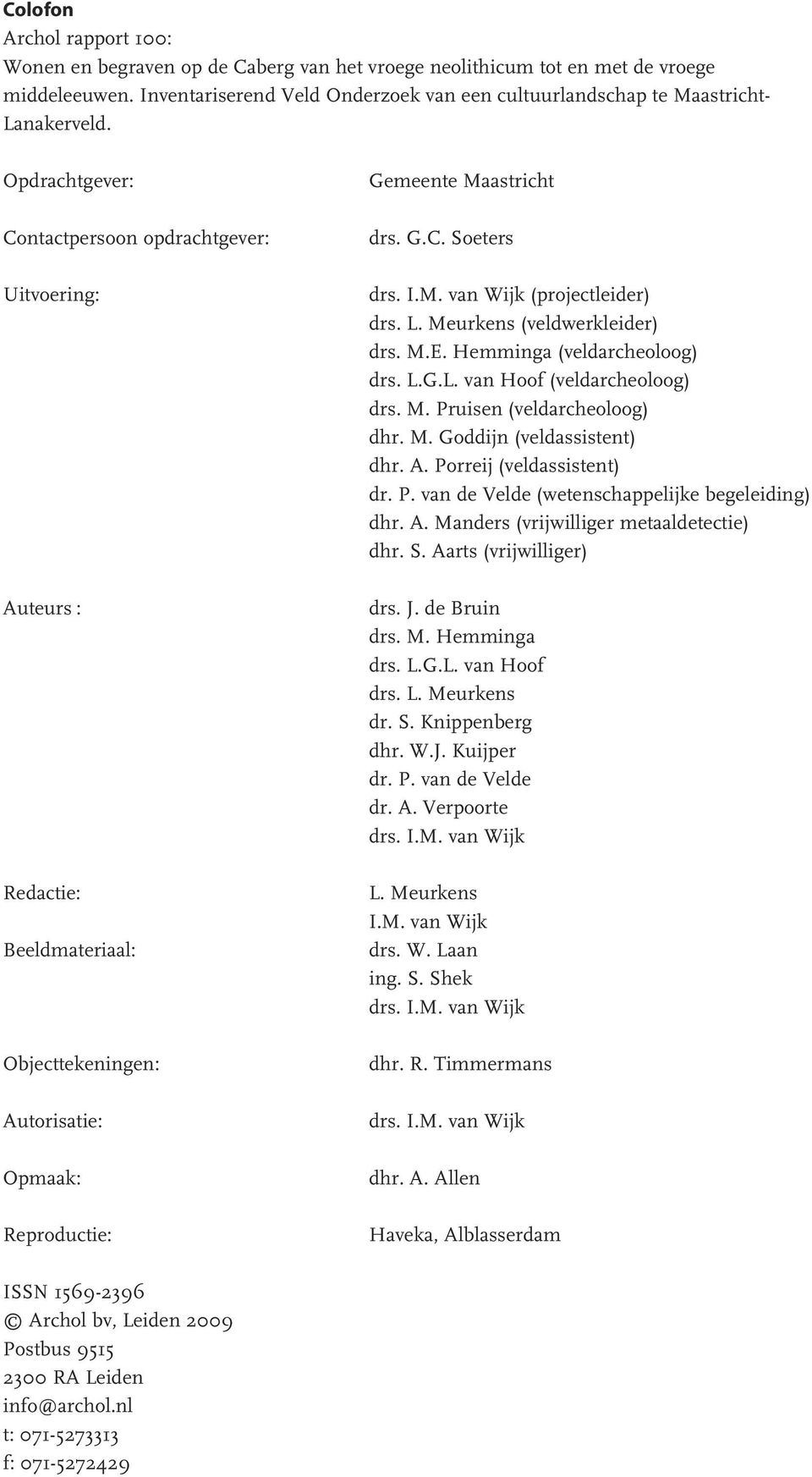 Opdrachtgever: Contactpersoon opdrachtgever: Uitvoering: Auteurs : Redactie: Beeldmateriaal: Objecttekeningen: Autorisatie: Opmaak: Reproductie: Gemeente Maastricht drs. G.C. Soeters drs. I.M. van Wijk (projectleider) drs.