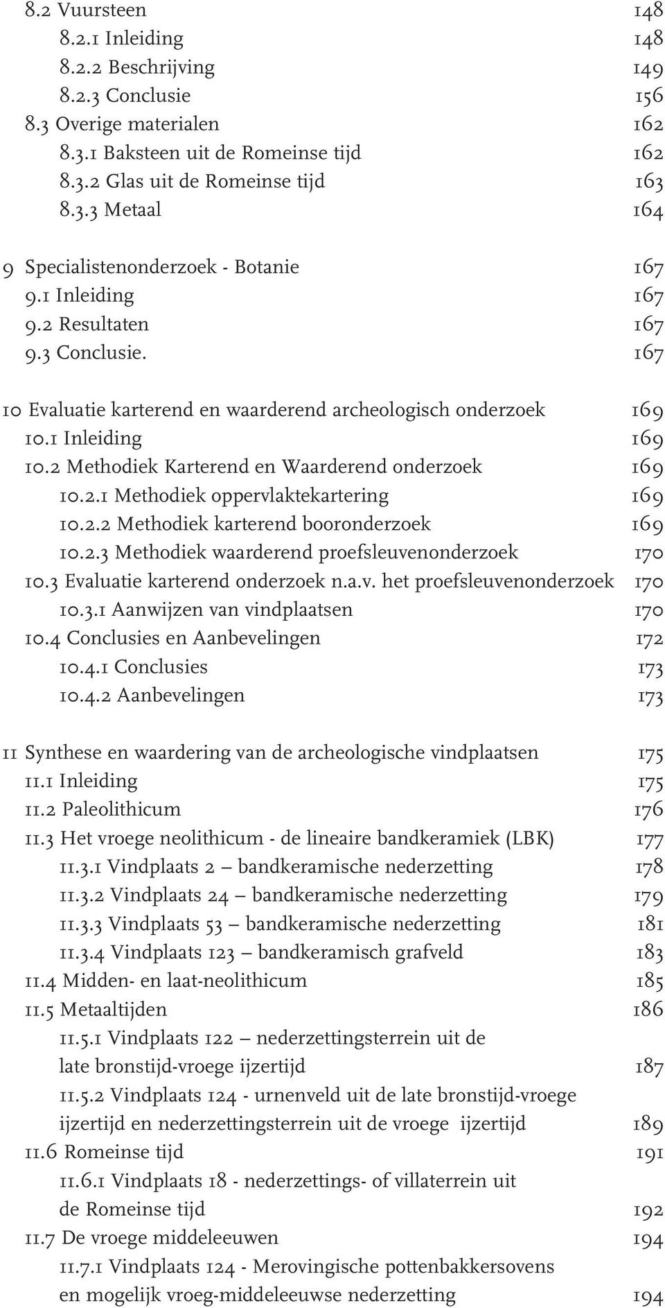 2 Methodiek Karterend en Waarderend onderzoek 169 10.2.1 Methodiek oppervlaktekartering 169 10.2.2 Methodiek karterend booronderzoek 169 10.2.3 Methodiek waarderend proefsleuvenonderzoek 170 10.