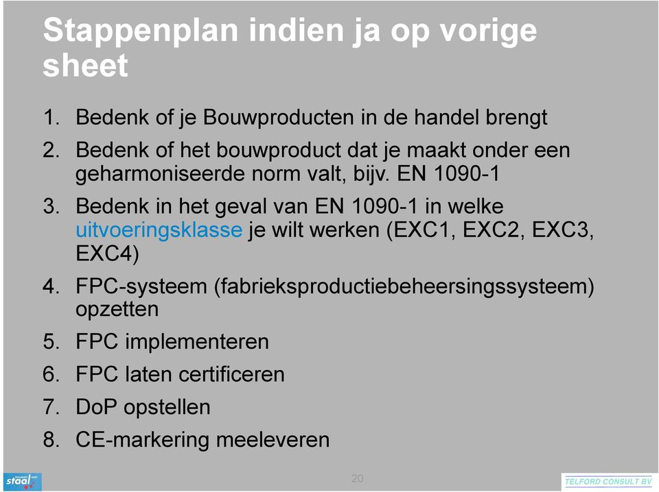 Bedenk in het geval van EN 1090-1 in welke uitvoeringsklasse je wilt werken (EXC1, EXC2, EXC3, EXC4) 4.