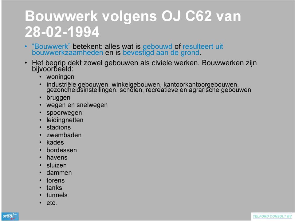 Bouwwerken zijn bijvoorbeeld: woningen industriële gebouwen, winkelgebouwen, kantoorkantoorgebouwen,