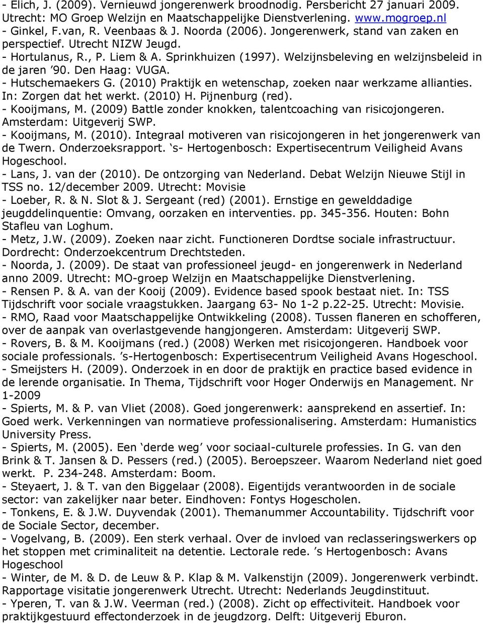 - Hutschemaekers G. (2010) Praktijk en wetenschap, zoeken naar werkzame allianties. In: Zorgen dat het werkt. (2010) H. Pijnenburg (red). - Kooijmans, M.