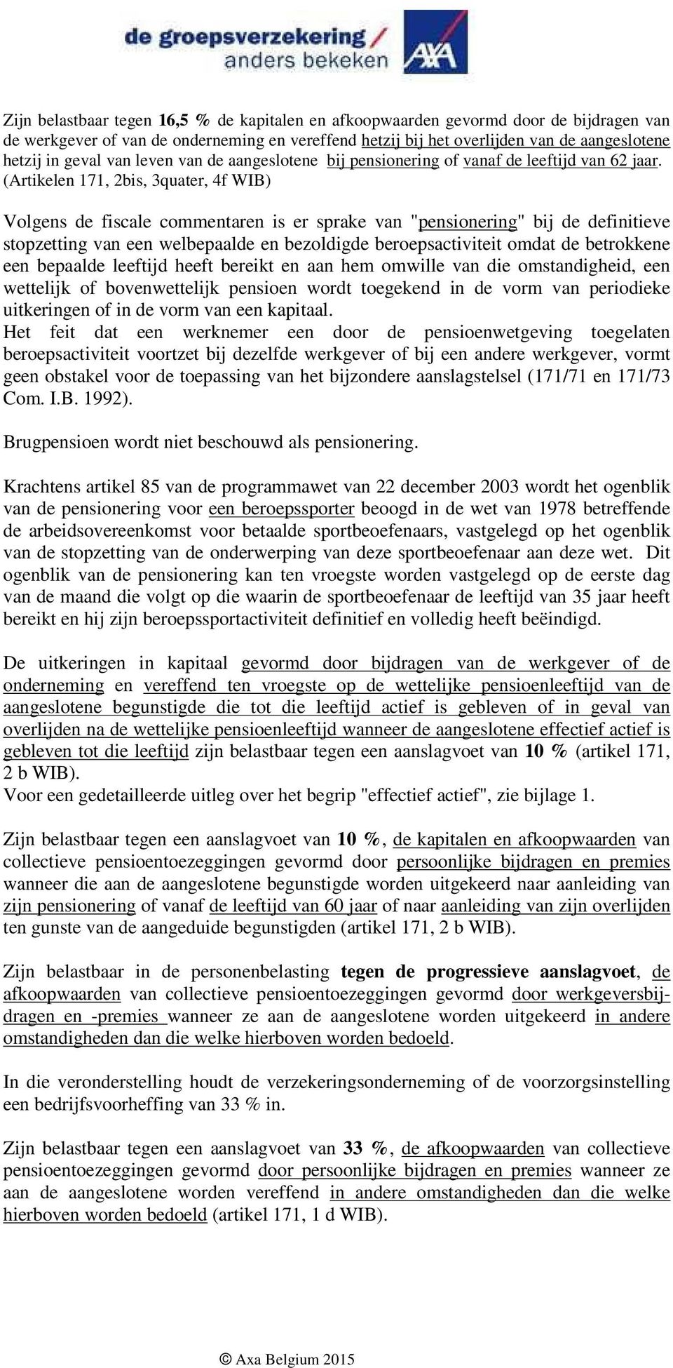 (Artikelen 171, 2bis, 3quater, 4f WIB) Volgens de fiscale commentaren is er sprake van "pensionering" bij de definitieve stopzetting van een welbepaalde en bezoldigde beroepsactiviteit omdat de