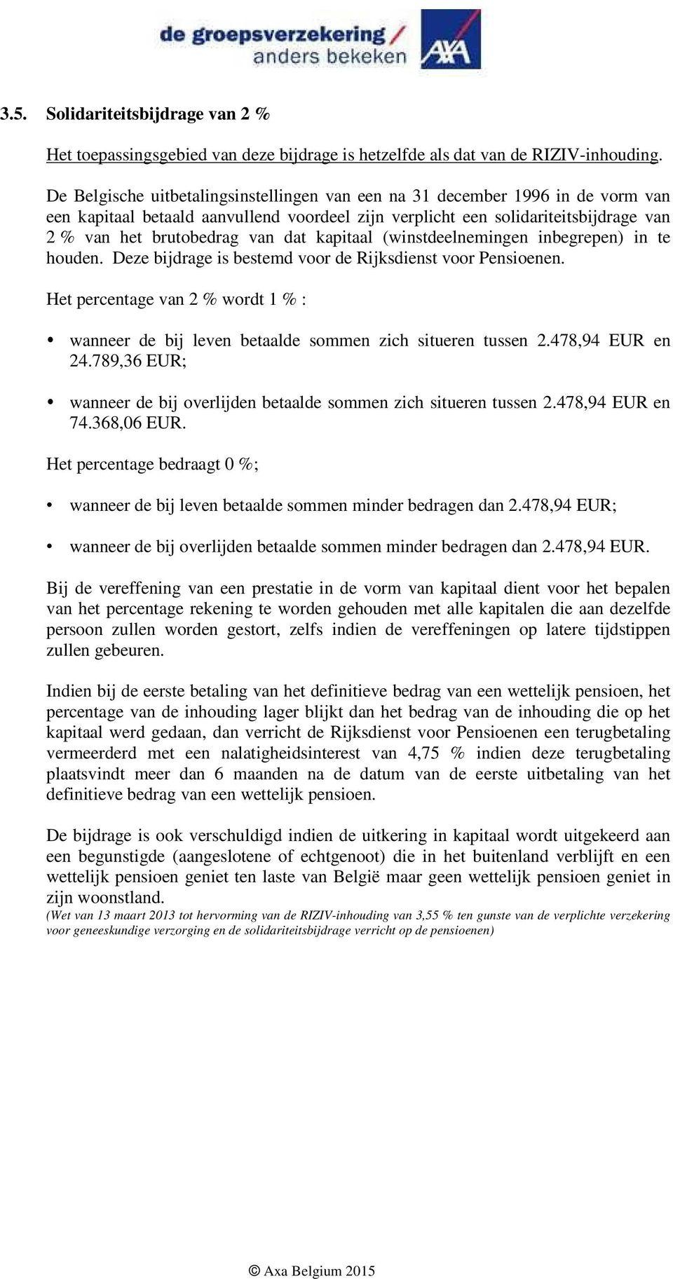 kapitaal (winstdeelnemingen inbegrepen) in te houden. Deze bijdrage is bestemd voor de Rijksdienst voor Pensioenen.