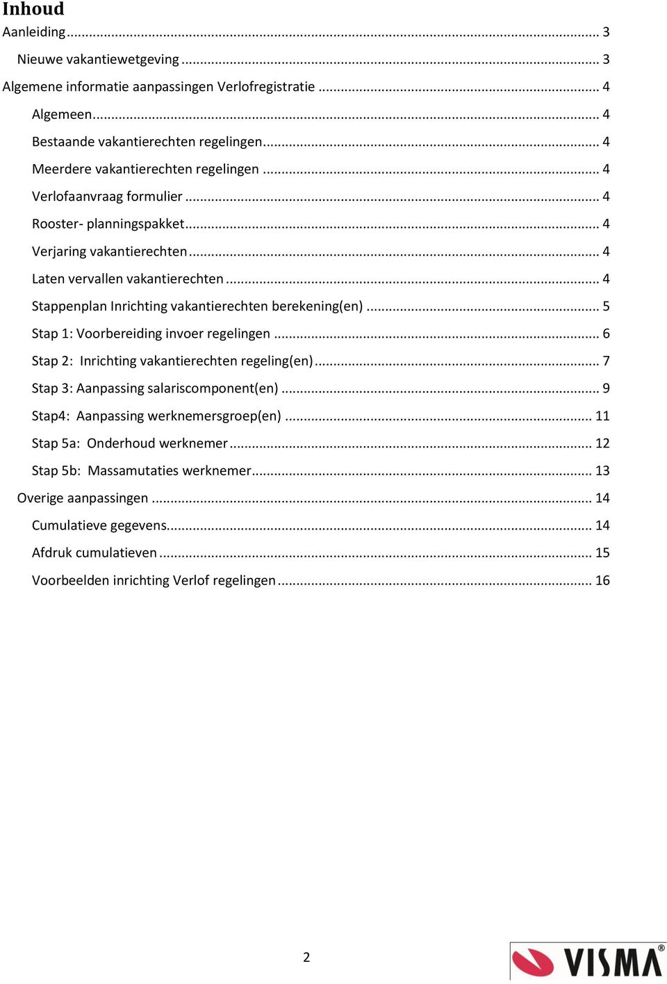 .. 4 Stappenplan Inrichting vakantierechten berekening(en)... 5 Stap 1: Voorbereiding invoer regelingen... 6 Stap 2: Inrichting vakantierechten regeling(en).