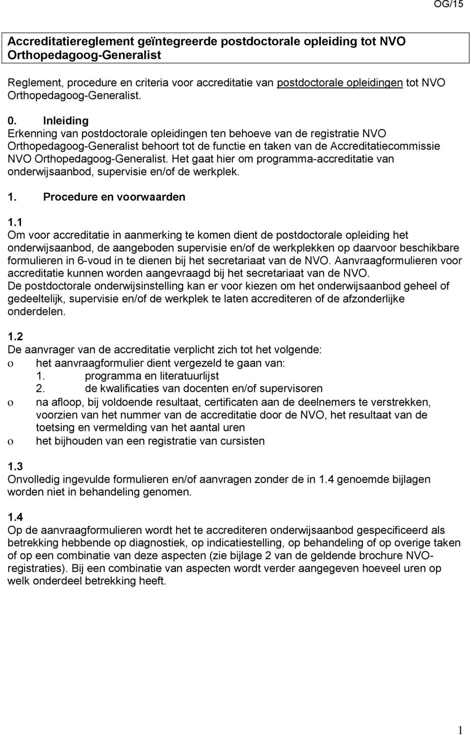 Inleiding Erkenning van postdoctorale opleidingen ten behoeve van de registratie NVO Orthopedagoog-Generalist behoort tot de functie en taken van de Accreditatiecommissie NVO Orthopedagoog-Generalist.