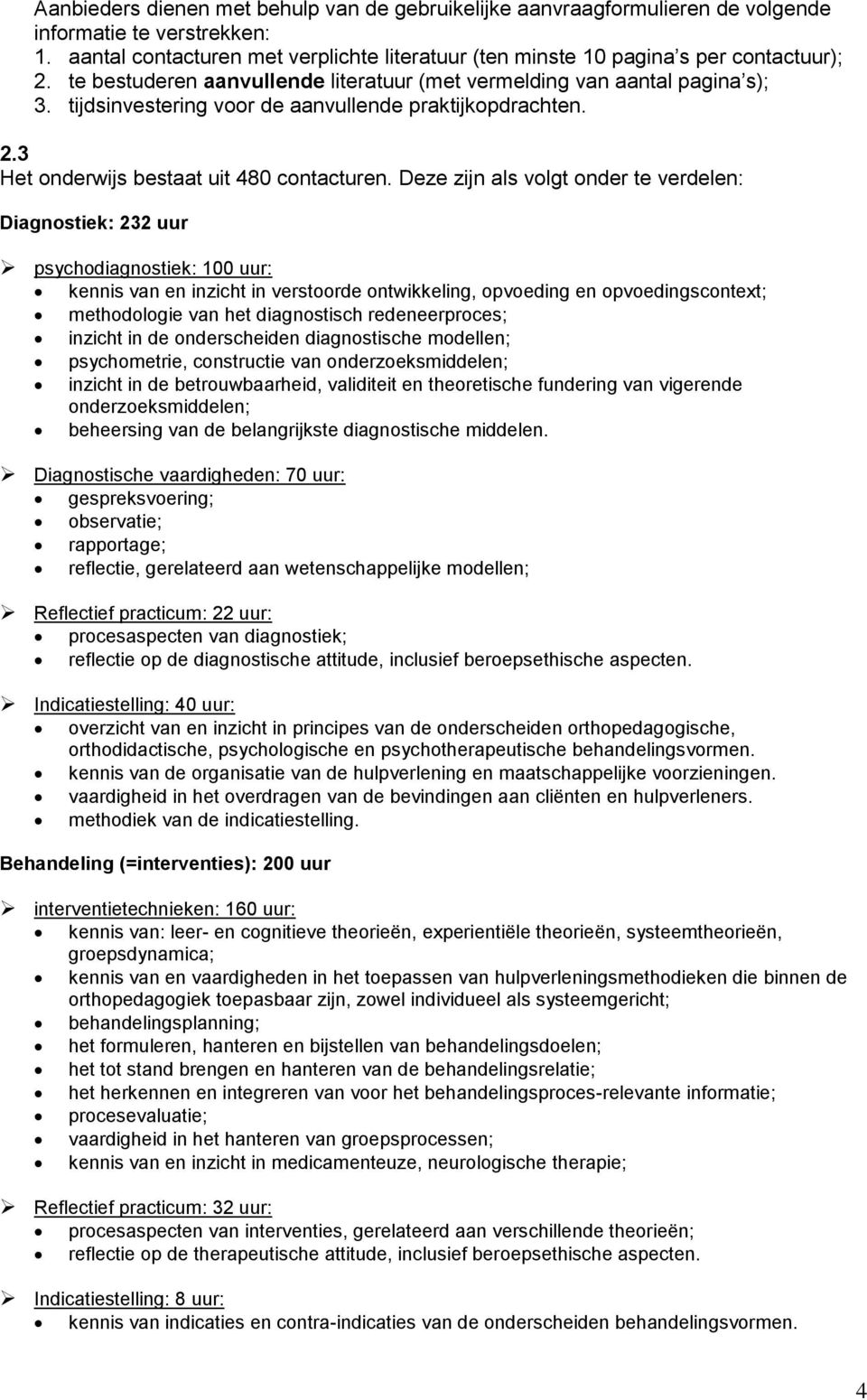 Deze zijn als volgt onder te verdelen: Diagnostiek: 232 uur psychodiagnostiek: 100 uur: kennis van en inzicht in verstoorde ontwikkeling, opvoeding en opvoedingscontext; methodologie van het