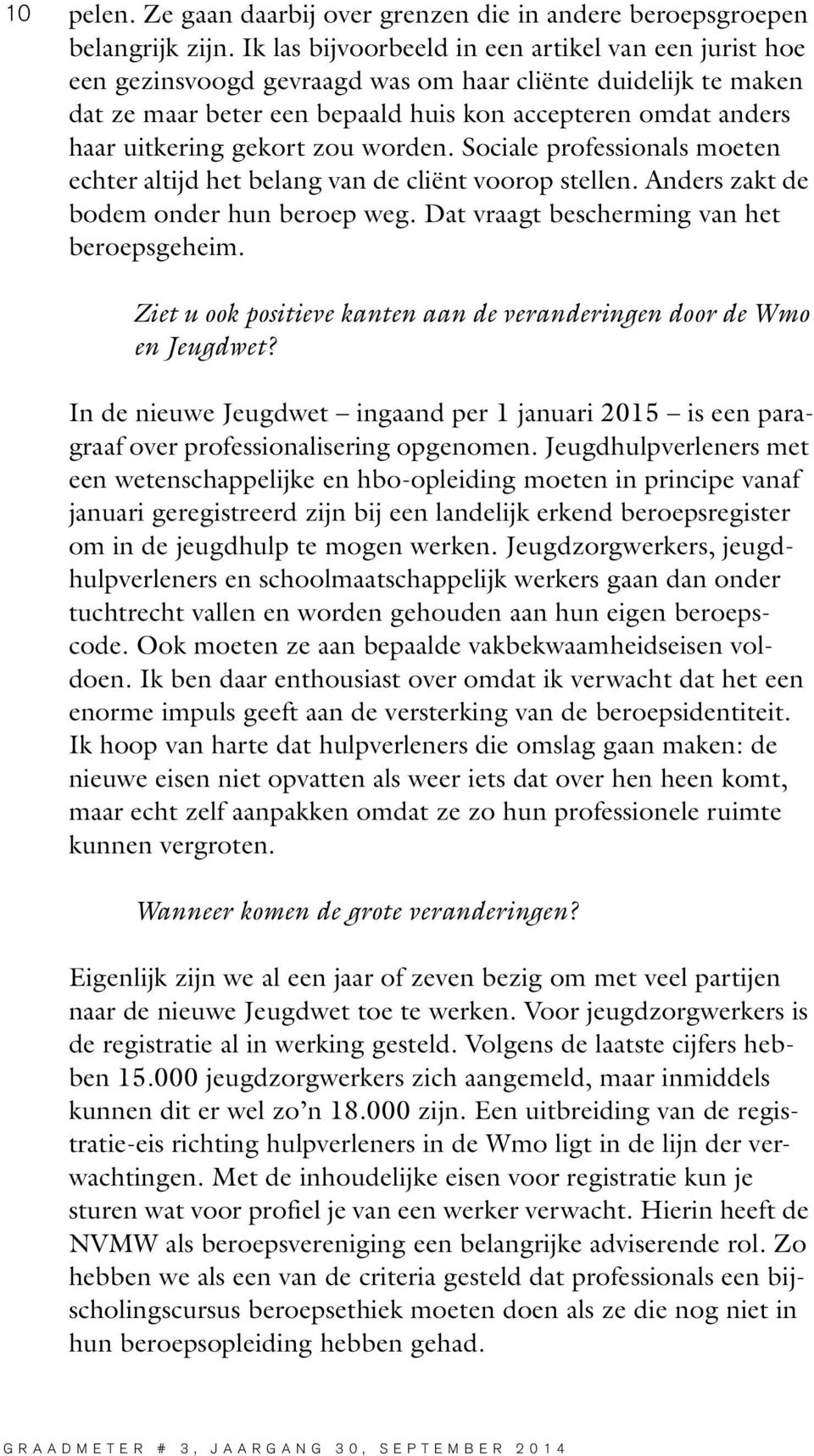 gekort zou worden. Sociale professionals moeten echter altijd het belang van de cliënt voorop stellen. Anders zakt de bodem onder hun beroep weg. Dat vraagt bescherming van het beroepsgeheim.