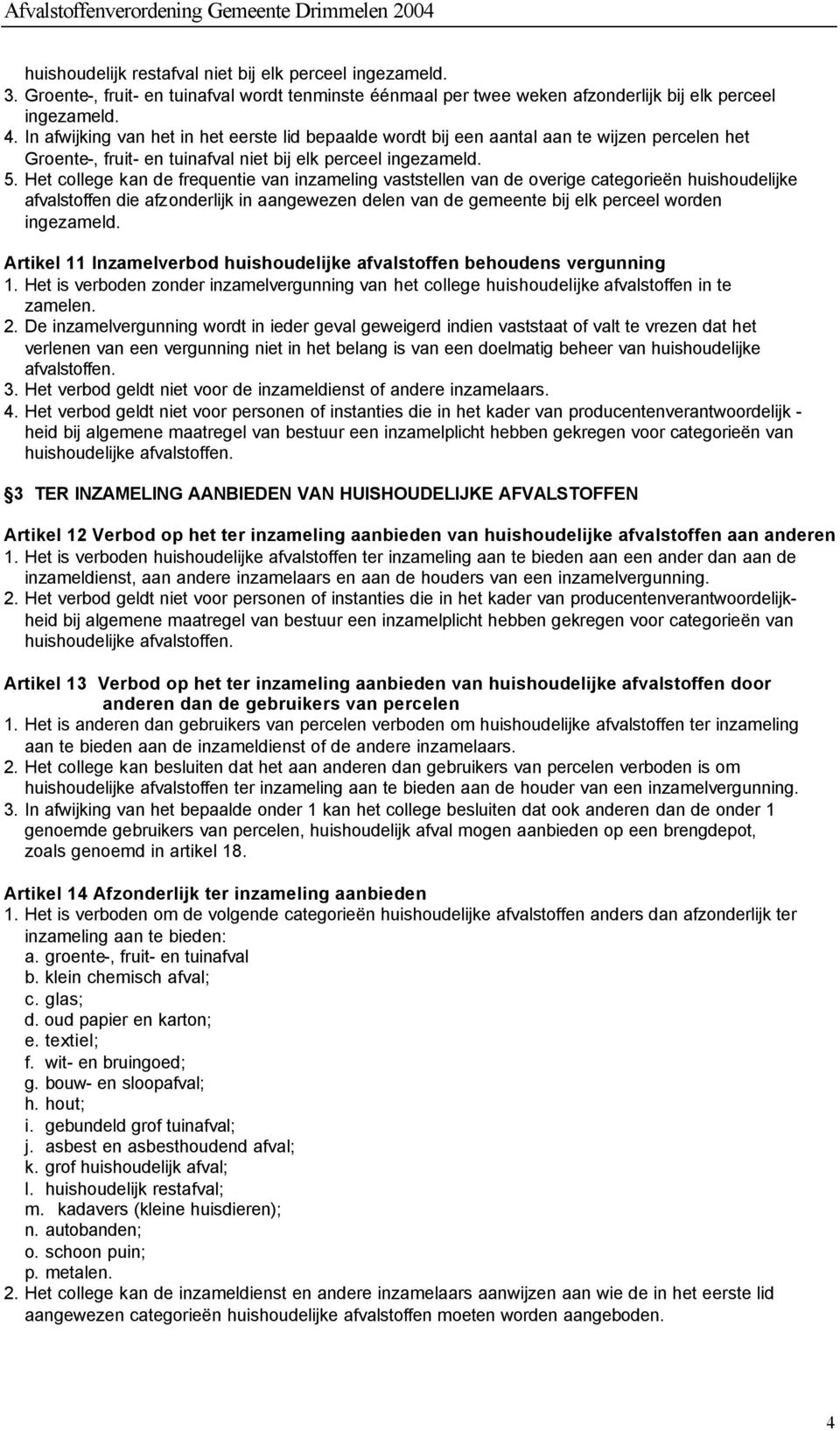 Het college kan de frequentie van inzameling vaststellen van de overige categorieën huishoudelijke afvalstoffen die afzonderlijk in aangewezen delen van de gemeente bij elk perceel worden ingezameld.