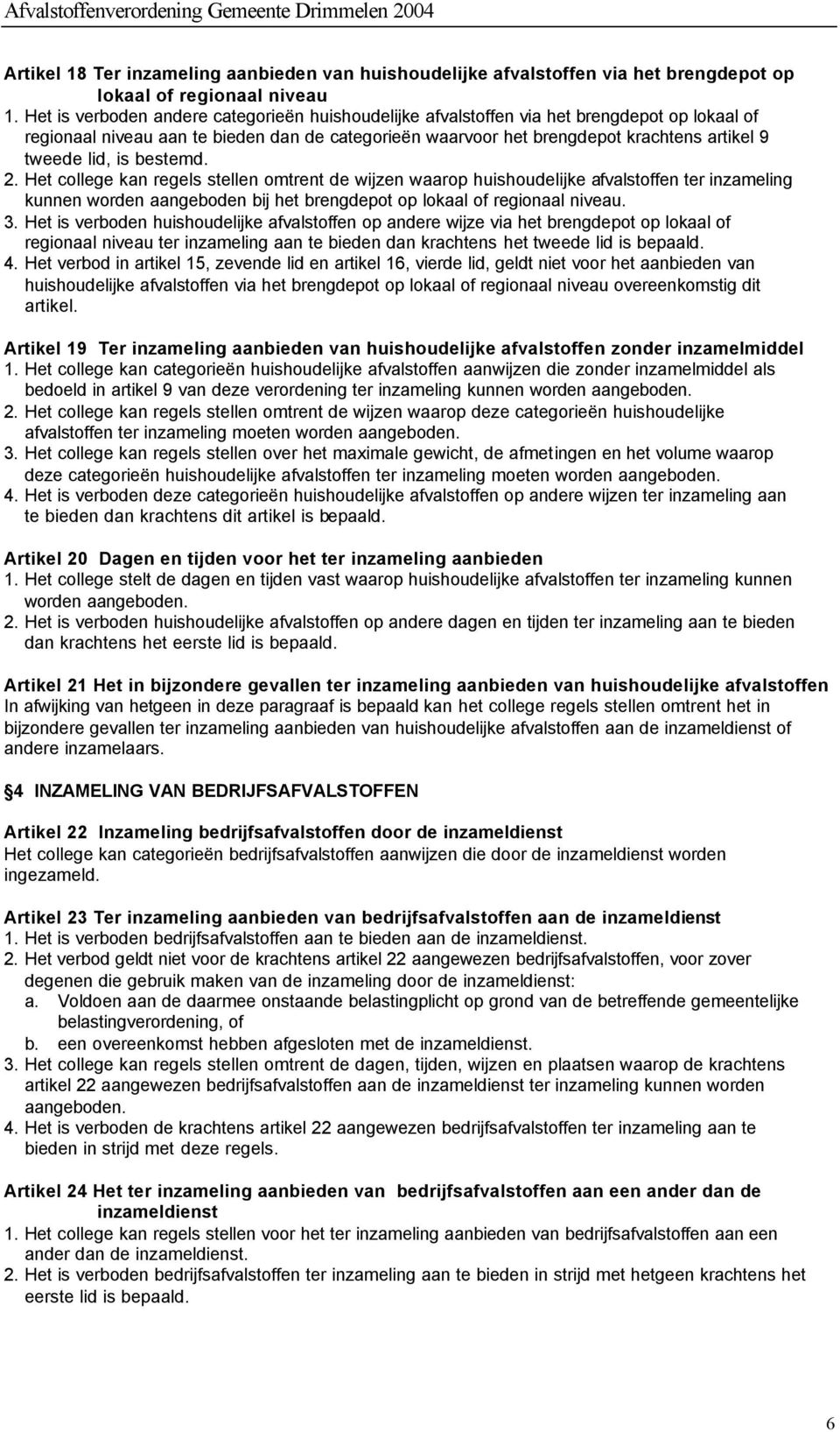 lid, is bestemd. 2. Het college kan regels stellen omtrent de wijzen waarop huishoudelijke afvalstoffen ter inzameling kunnen worden aangeboden bij het brengdepot op lokaal of regionaal niveau. 3.