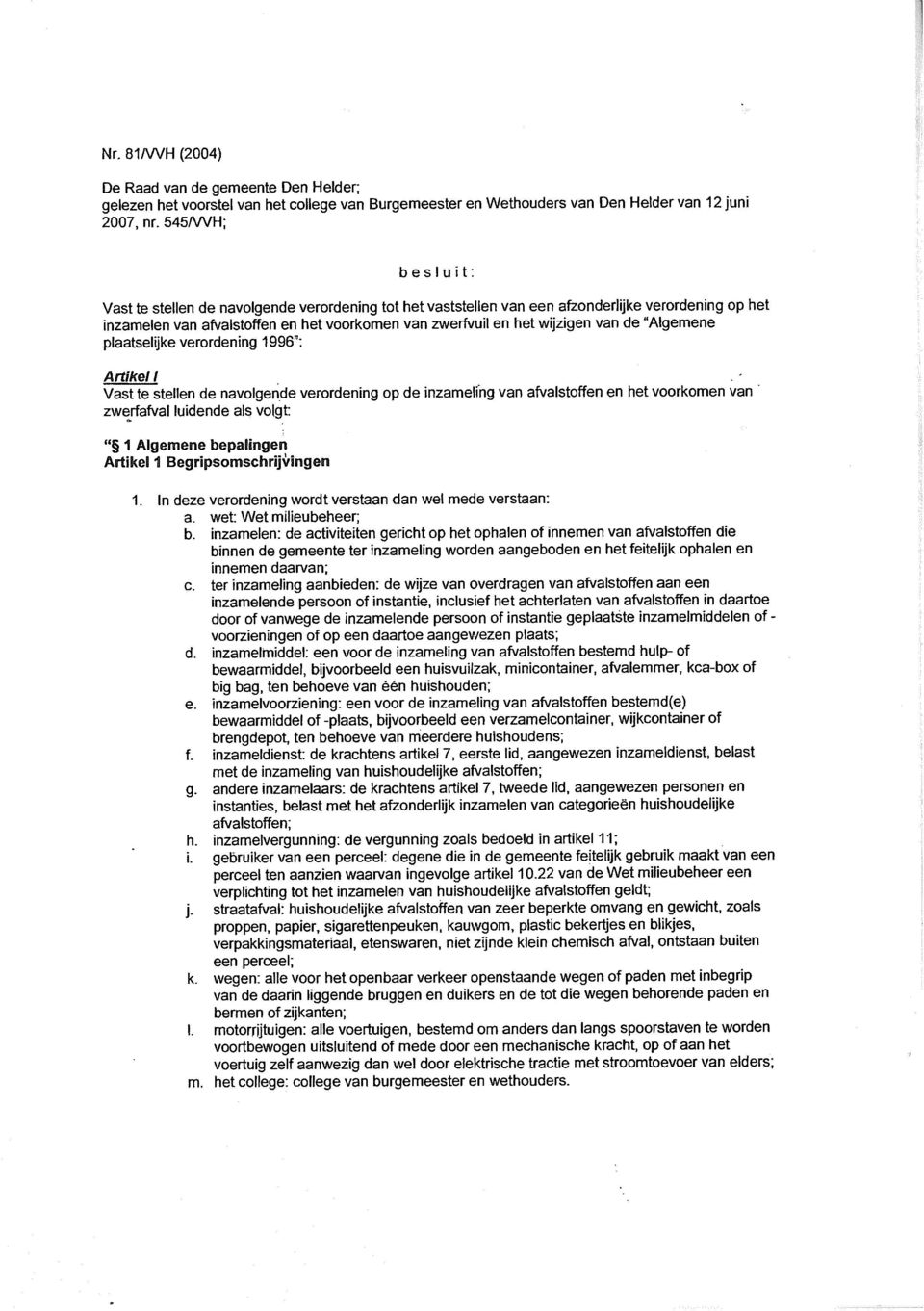 de "Algemene plaatselijke verordening 1996": Artikel I Vast te stellen de navolgende verordening op de inzameling van afvalstoffen en het voorkomen van zwerfafval luidende als volgt: " 1 Algemene