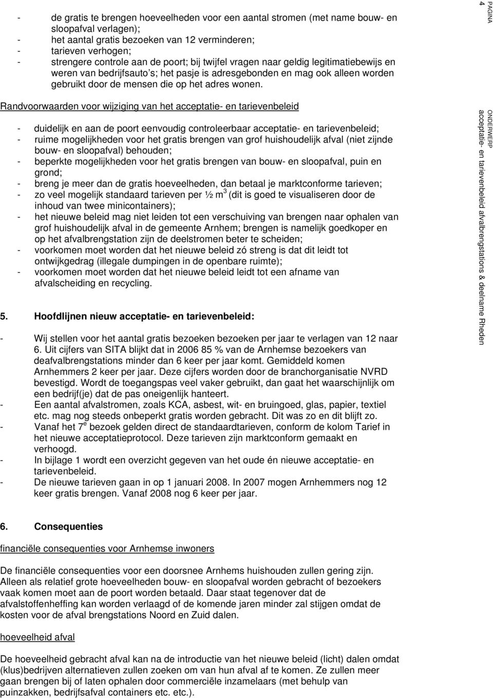 Randvoorwaarden voor wijziging van het acceptatie- en tarievenbeleid - duidelijk en aan de poort eenvoudig controleerbaar acceptatie- en tarievenbeleid; - ruime mogelijkheden voor het gratis brengen