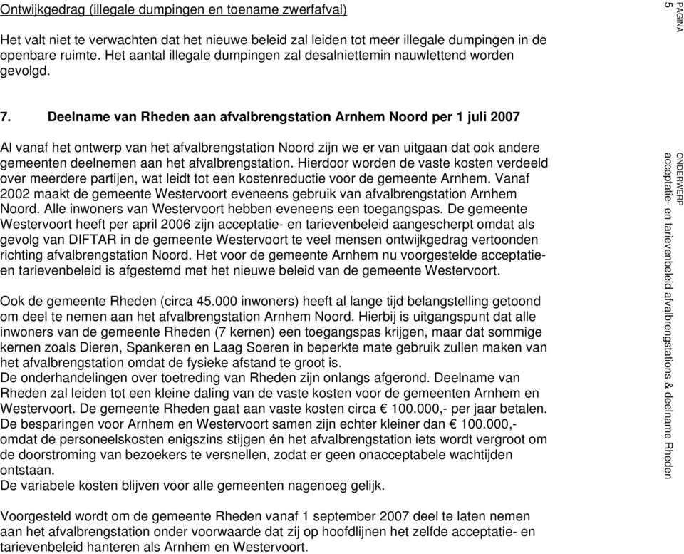 Deelname van Rheden aan afvalbrengstation Arnhem Noord per 1 juli 2007 Al vanaf het ontwerp van het afvalbrengstation Noord zijn we er van uitgaan dat ook andere gemeenten deelnemen aan het