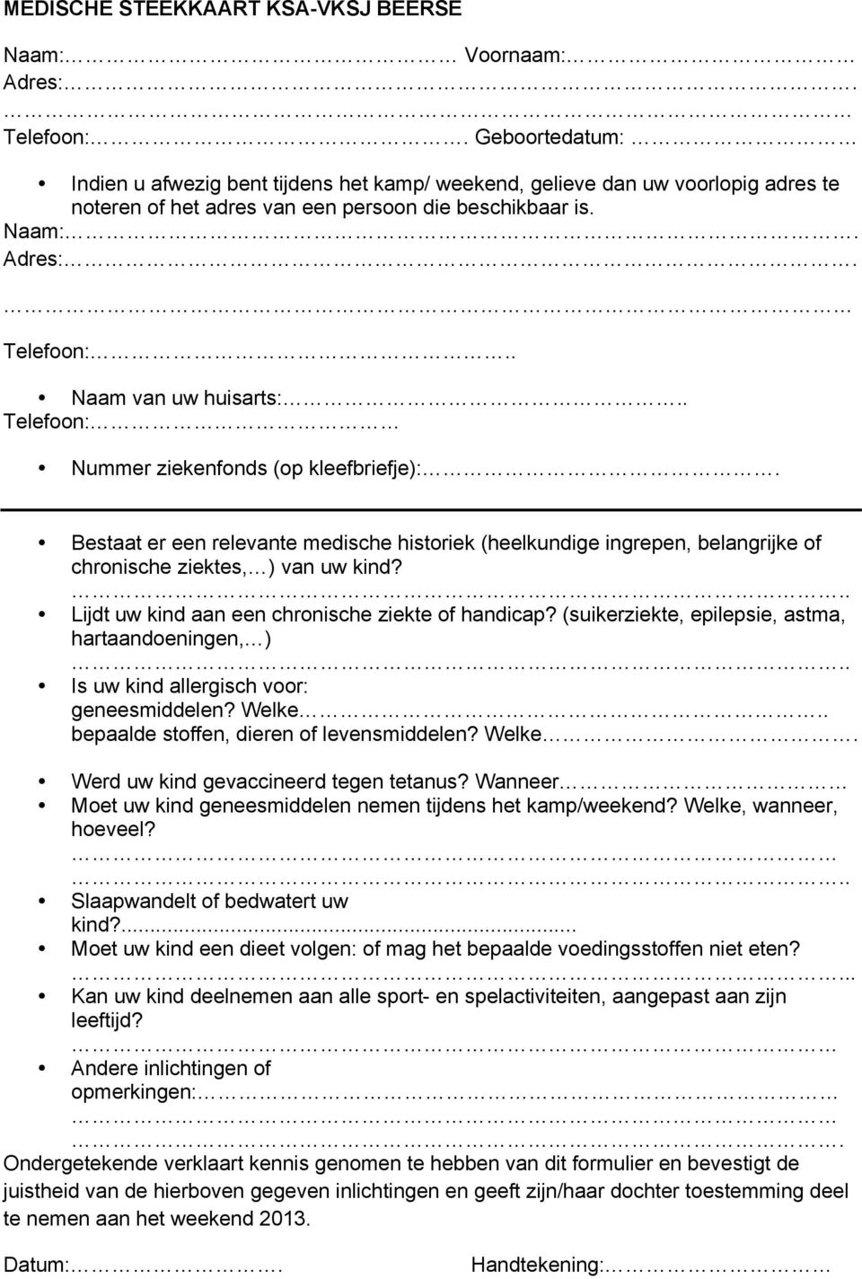 . Naam van uw huisarts:.. Telefoon: Nummer ziekenfonds (op kleefbriefje):. Bestaat er een relevante medische historiek (heelkundige ingrepen, belangrijke of chronische ziektes, ) van uw kind?