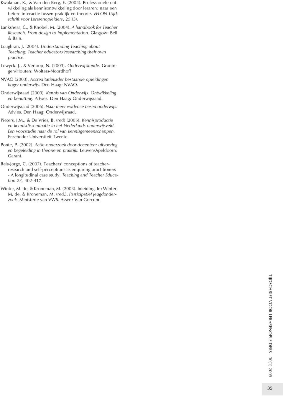 Lowyck. J., & Verloop, N. (2003). Onderwijskunde. Groningen/Houten: Wolters-Noordhoff NVAO (2003). Accreditatiekader bestaande opleidingen hoger onderwijs. Den Haag: NVAO. Onderwijsraad (2003).