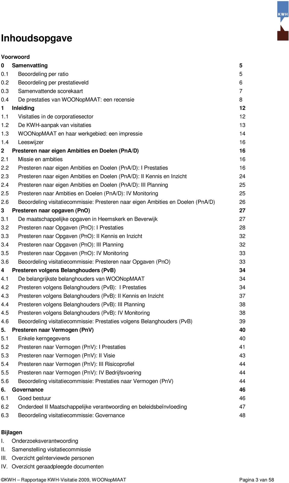 4 Leeswijzer 16 2 Presteren naar eigen Ambities en Doelen (PnA/D) 16 2.1 Missie en ambities 16 2.2 Presteren naar eigen Ambities en Doelen (PnA/D): I Prestaties 16 2.