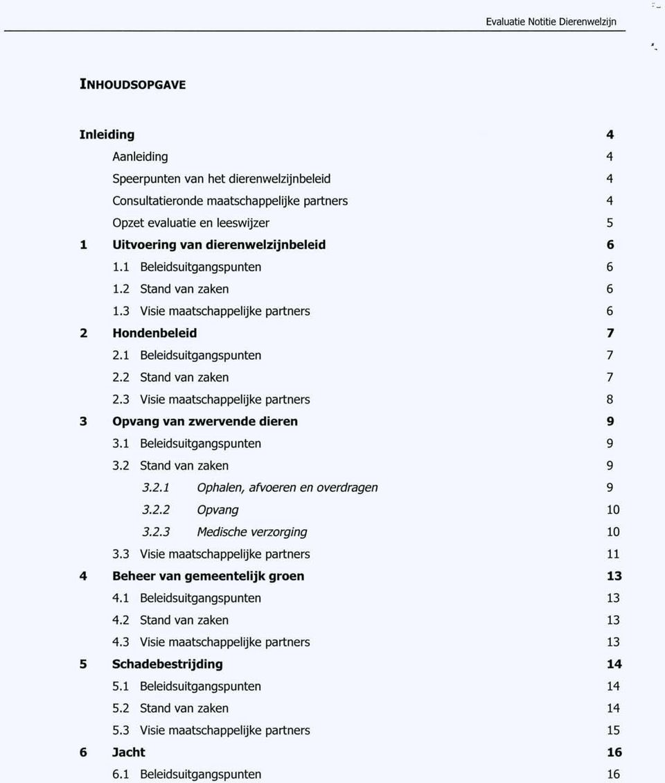 3 Visie maatschappelijke partners 8 3 Opvang van zwervende dieren 9 3.1 Beleidsuitgangspunten 9 3.2 Stand van zaken 9 3.2.1 Ophalen, afvoeren en overdragen 9 3.2.2 Opvang 10 3.2.3 Medische verzorging 10 3.