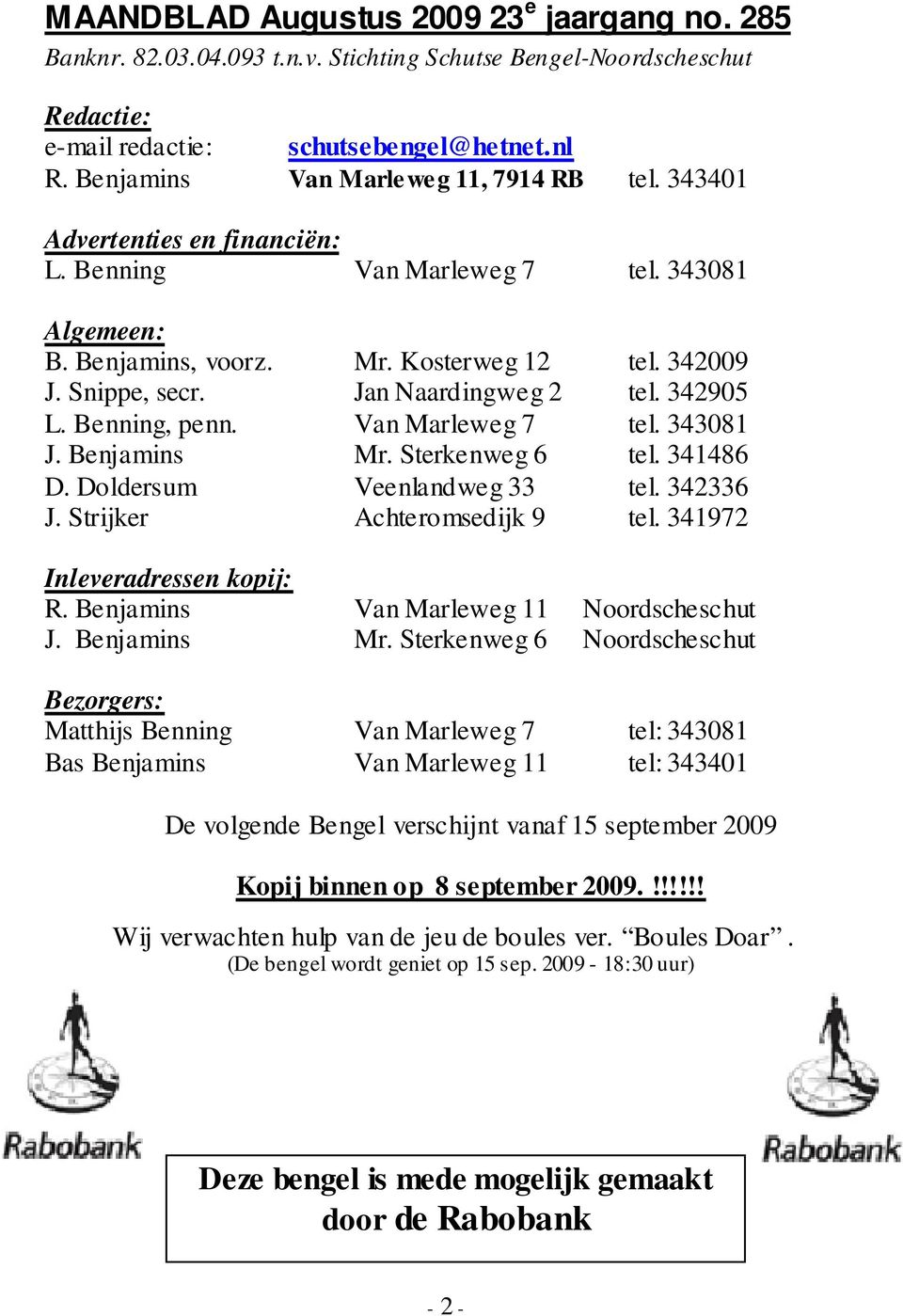 Jan Naardingweg 2 tel. 342905 L. Benning, penn. Van Marleweg 7 tel. 343081 J. Benjamins Mr. Sterkenweg 6 tel. 341486 D. Doldersum Veenlandweg 33 tel. 342336 J. Strijker Achteromsedijk 9 tel.