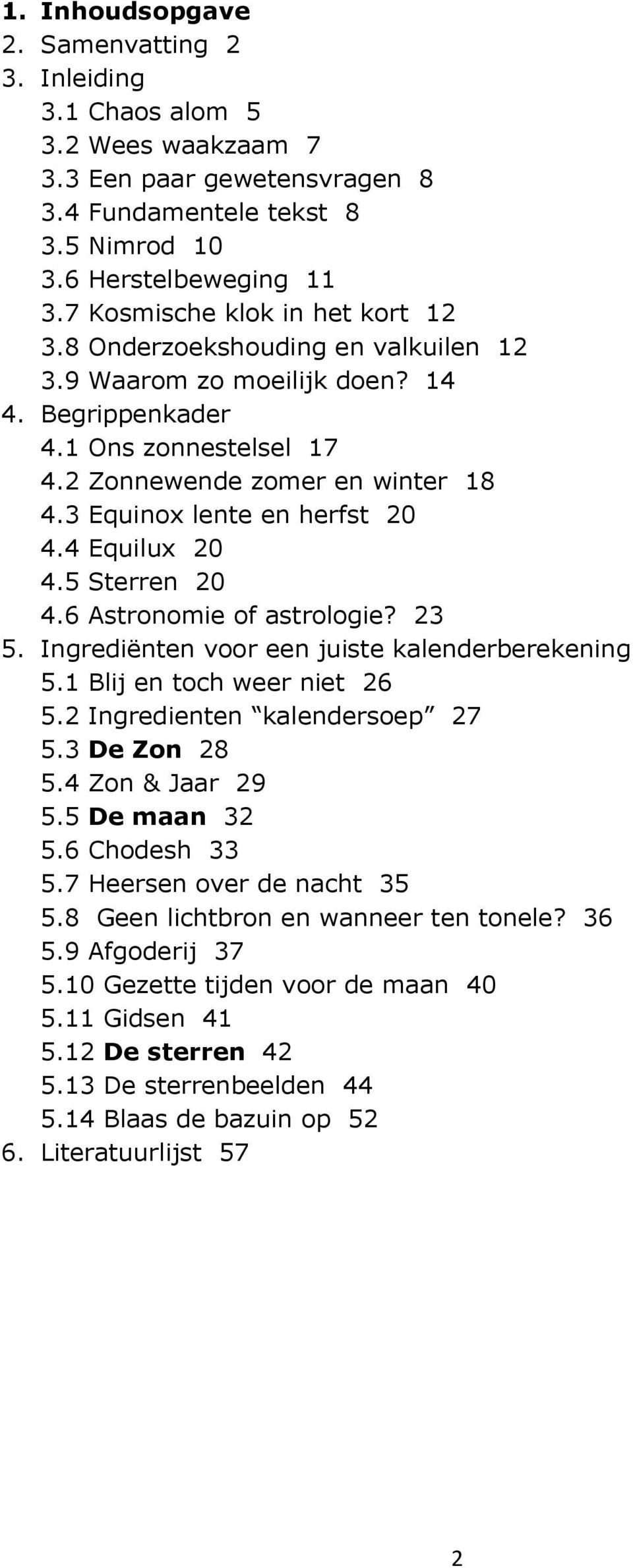 3 Equinox lente en herfst 20 4.4 Equilux 20 4.5 Sterren 20 4.6 Astronomie of astrologie? 23 5. Ingrediënten voor een juiste kalenderberekening 5.1 Blij en toch weer niet 26 5.