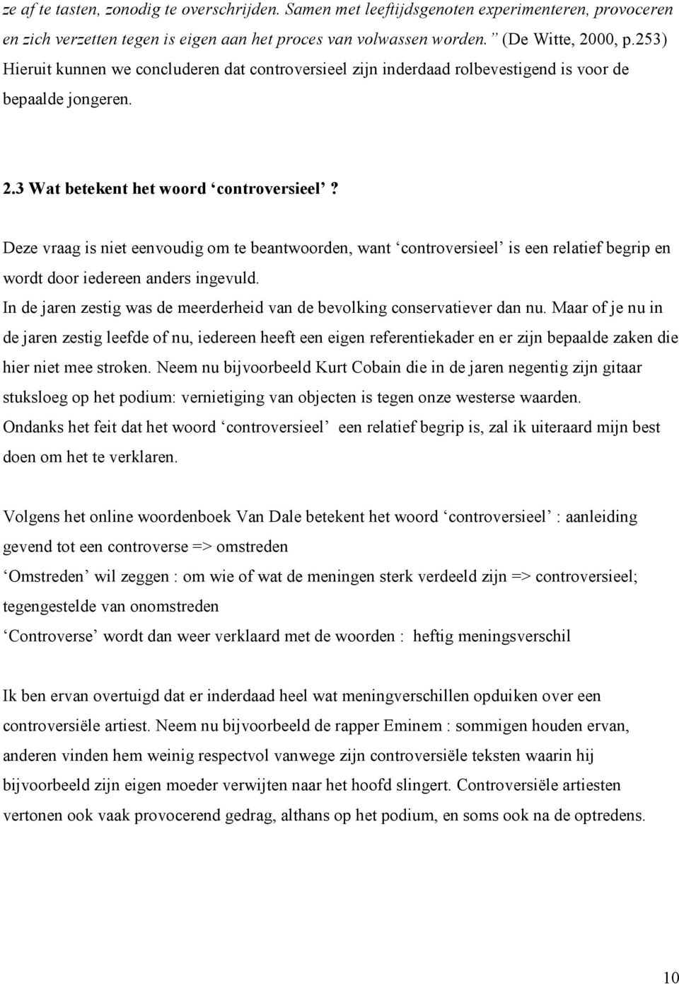 Deze vraag is niet eenvoudig om te beantwoorden, want controversieel is een relatief begrip en wordt door iedereen anders ingevuld.